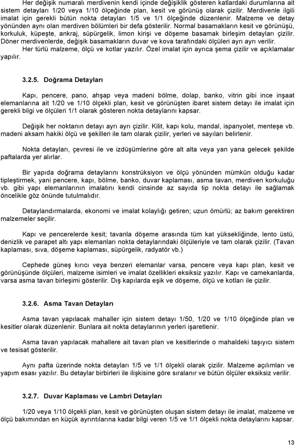 Normal basamakların kesit ve görünüşü, korkuluk, küpeşte, ankraj, süpürgelik, limon kirişi ve döşeme basamak birleşim detayları çizilir.