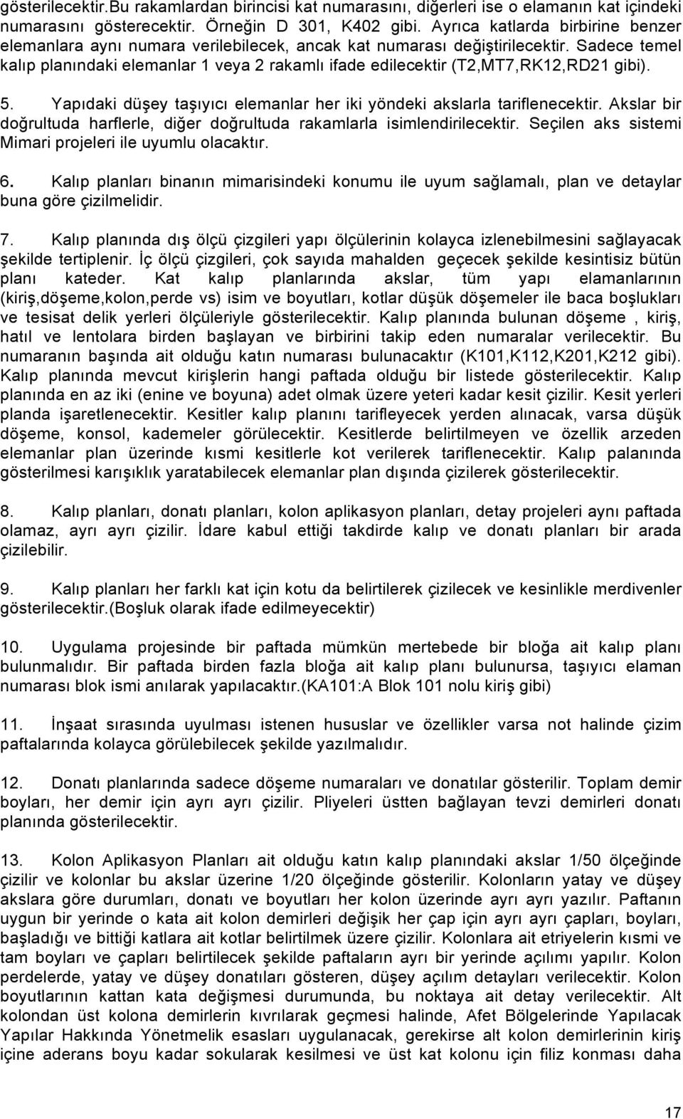 Sadece temel kalıp planındaki elemanlar 1 veya 2 rakamlı ifade edilecektir (T2,MT7,RK12,RD21 gibi). 5. Yapıdaki düşey taşıyıcı elemanlar her iki yöndeki akslarla tariflenecektir.