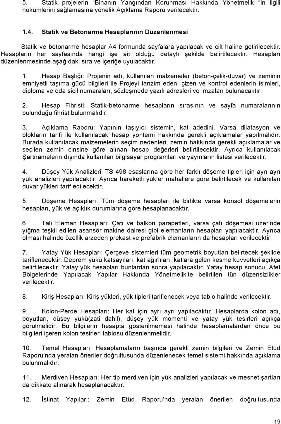 Hesapların her sayfasında hangi işe ait olduğu detaylı şekilde belirtilecektir. Hesapları düzenlenmesinde aşağıdaki sıra ve içeriğe uyulacaktır. 1.