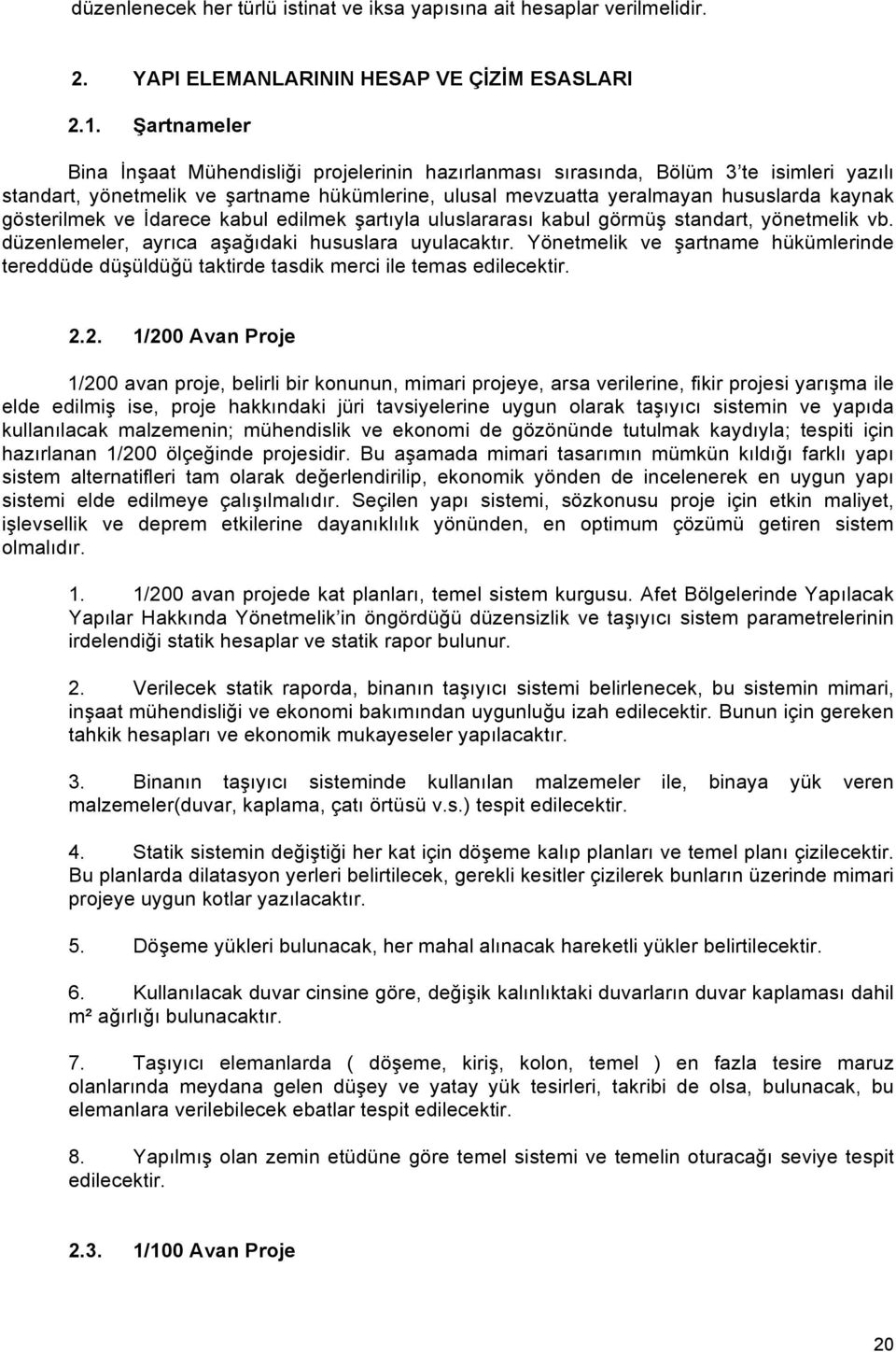 gösterilmek ve İdarece kabul edilmek şartıyla uluslararası kabul görmüş standart, yönetmelik vb. düzenlemeler, ayrıca aşağıdaki hususlara uyulacaktır.