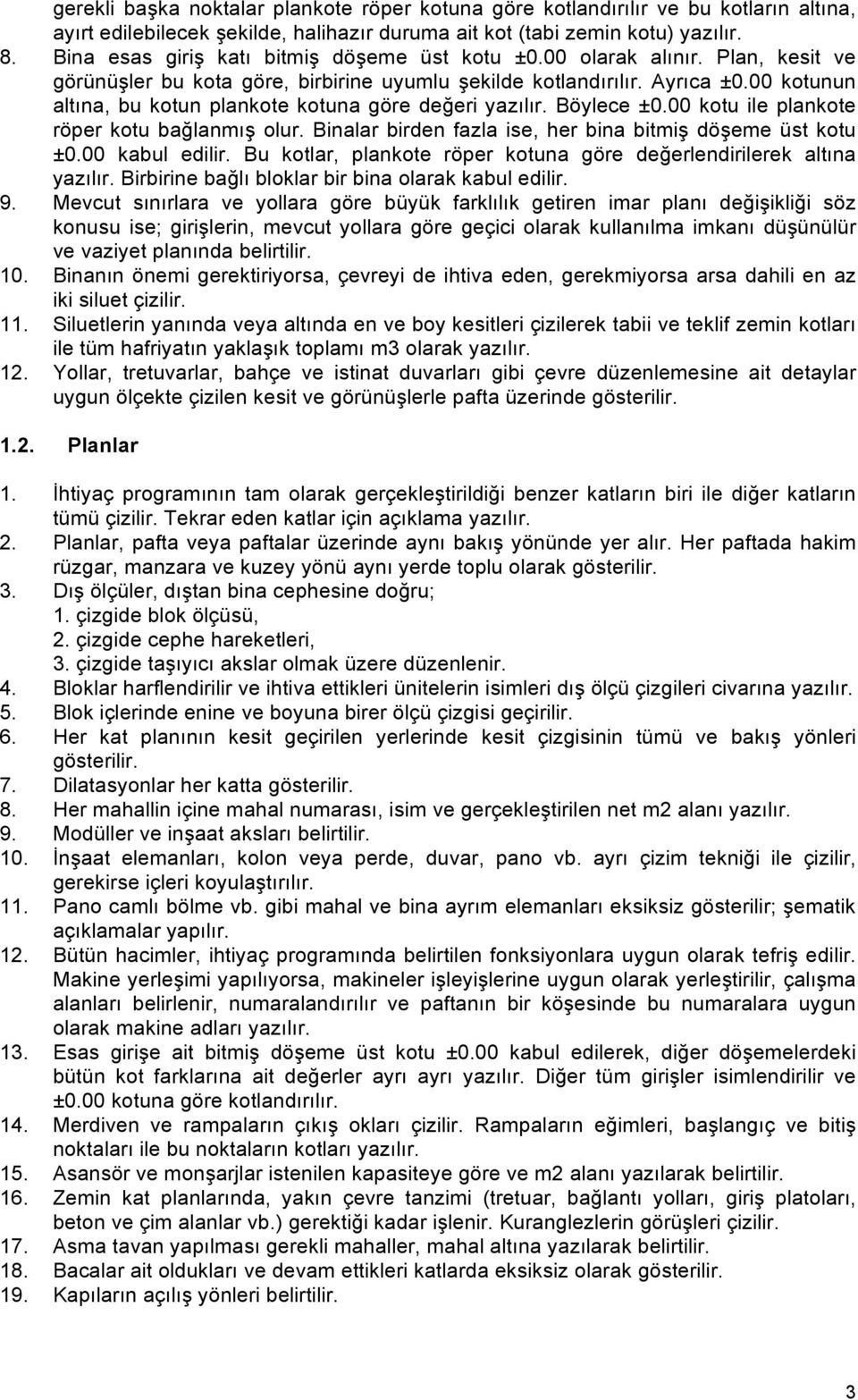 00 kotunun altına, bu kotun plankote kotuna göre değeri yazılır. Böylece ±0.00 kotu ile plankote röper kotu bağlanmış olur. Binalar birden fazla ise, her bina bitmiş döşeme üst kotu ±0.