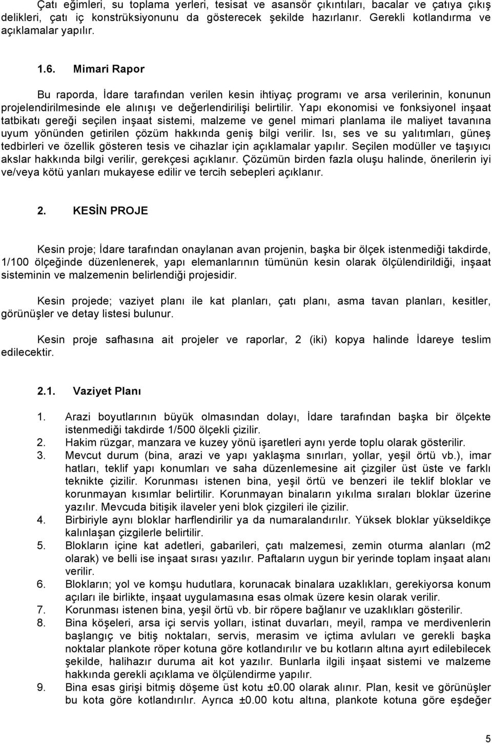 Mimari Rapor Bu raporda, İdare tarafından verilen kesin ihtiyaç programı ve arsa verilerinin, konunun projelendirilmesinde ele alınışı ve değerlendirilişi belirtilir.