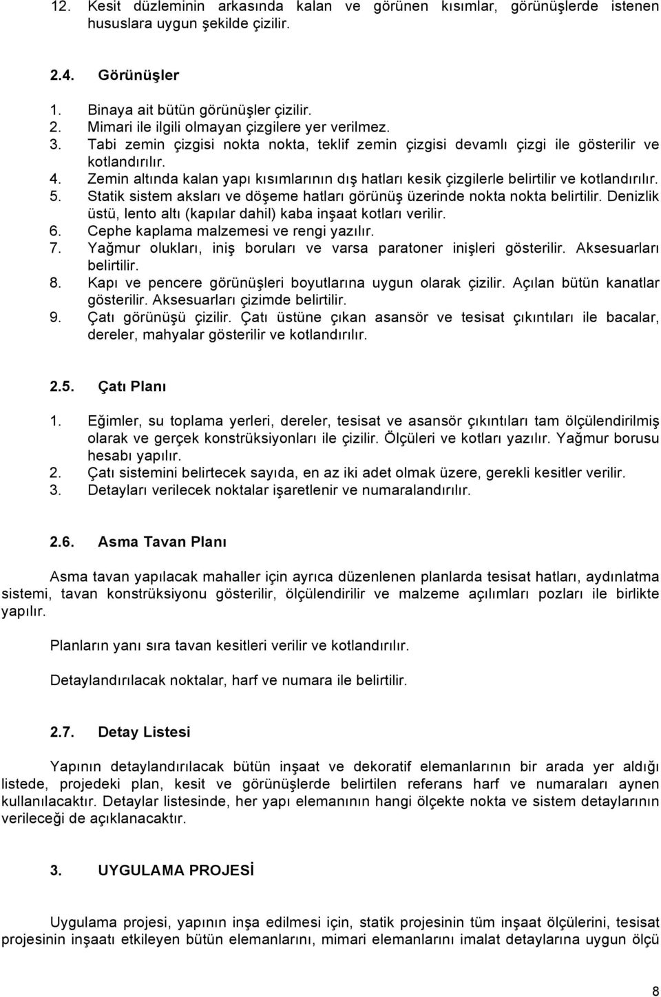 Zemin altında kalan yapı kısımlarının dış hatları kesik çizgilerle belirtilir ve kotlandırılır. 5. Statik sistem aksları ve döşeme hatları görünüş üzerinde nokta nokta belirtilir.