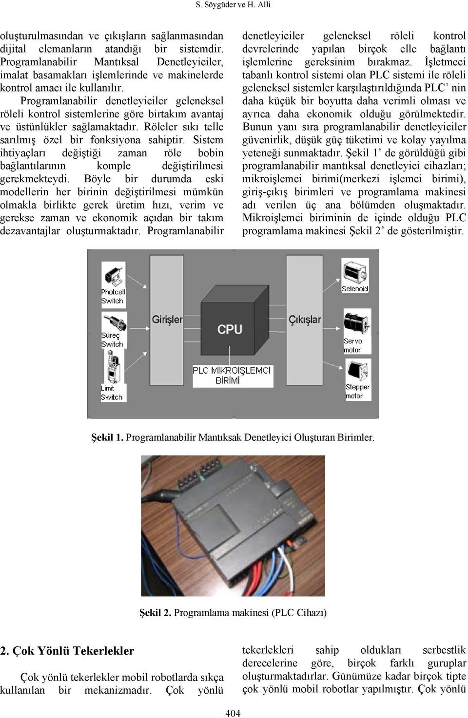 Programlanabilir denetleyiciler geleneksel röleli kontrol sistemlerine göre birtakım avantaj ve üstünlükler sağlamaktadır. Röleler sıkı telle sarılmış özel bir fonksiyona sahiptir.