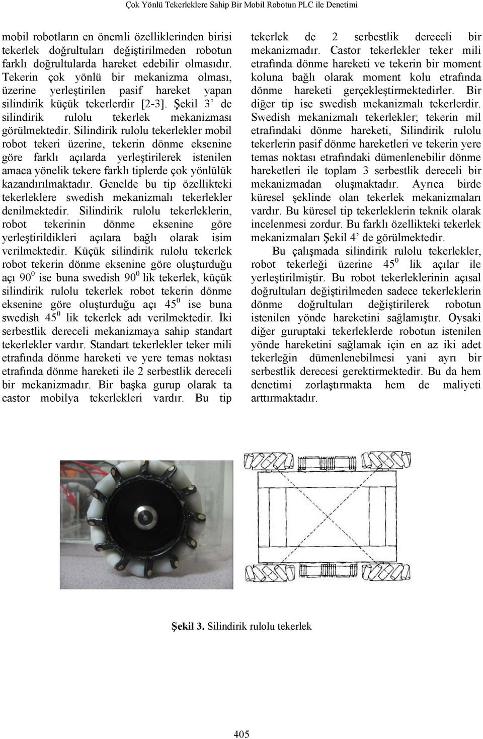 Silindirik rulolu tekerlekler mobil robot tekeri üzerine, tekerin dönme eksenine göre farklı açılarda yerleştirilerek istenilen amaca yönelik tekere farklı tiplerde çok yönlülük kazandırılmaktadır.