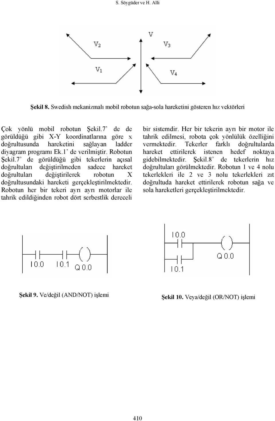 7 de görüldüğü gibi tekerlerin açısal doğrultuları değiştirilmeden sadece hareket doğrultuları değiştirilerek robotun X doğrultusundaki hareketi gerçekleştirilmektedir.