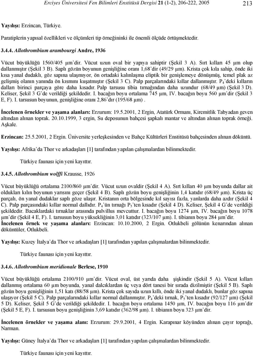 Vücut uzun oval bir yapıya sahiptir (Şekil 3 A). Sırt kılları 45 µm olup dallanmıştır (Şekil 3 B). Saplı gözün boyunun genişliğine oranı 1,68 dir (49/29 µm).