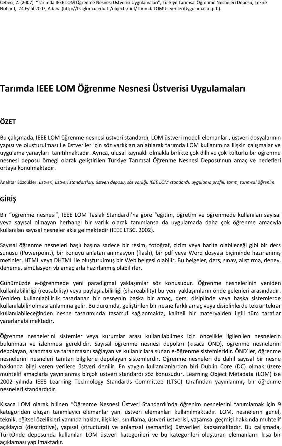 Ayrıca, ulusal kaynaklı olmakla birlikte çok dilli ve çok kültürlü bir öğrenme nesnesi deposu örneği olarak geliştirilen Türkiye Tarımsal Öğrenme Nesnesi Deposu nun amaç ve hedefleri ortaya