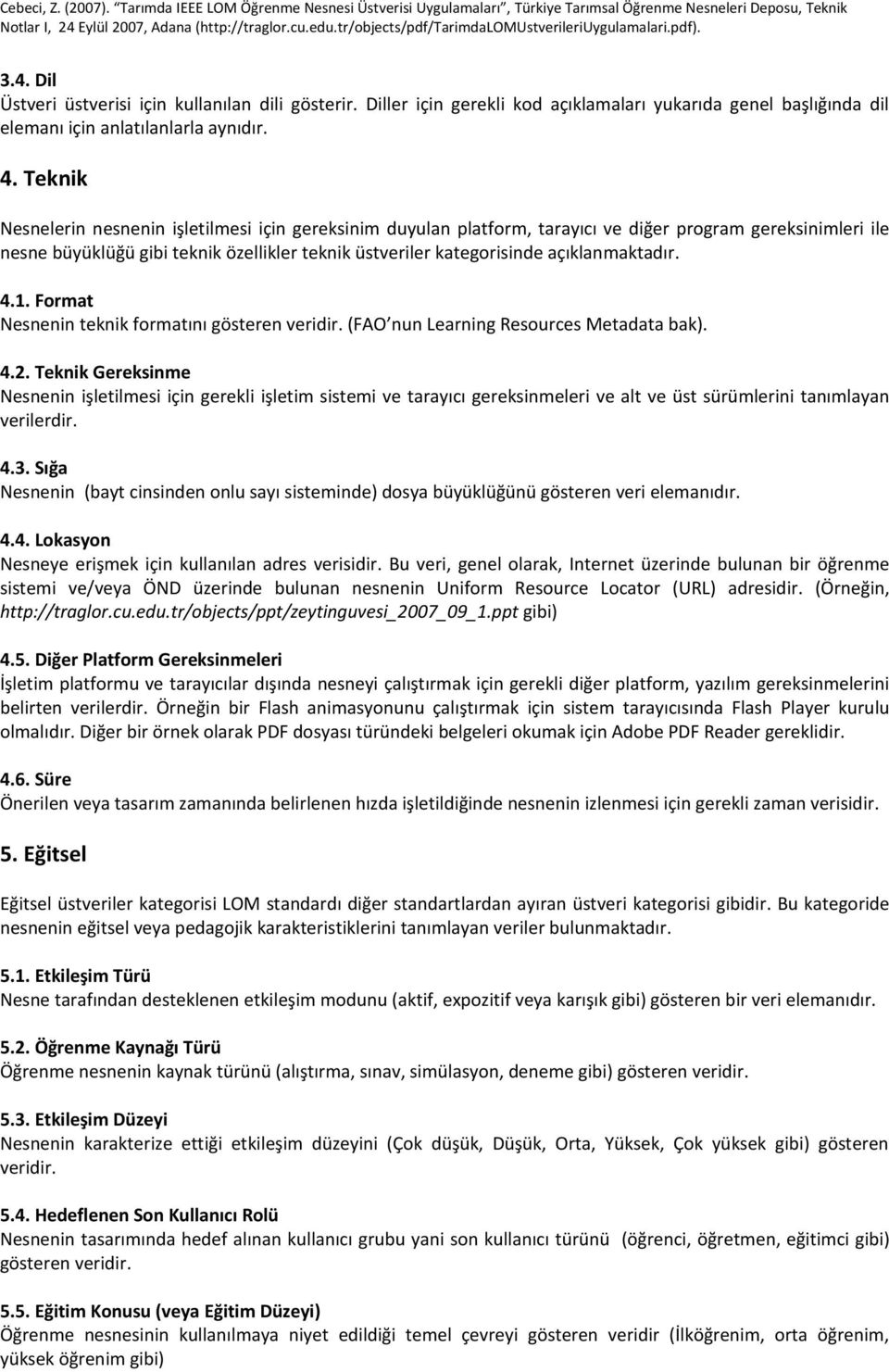 açıklanmaktadır. 4.1. Format Nesnenin teknik formatını gösteren veridir. (FAO nun Learning Resources Metadata bak). 4.2.