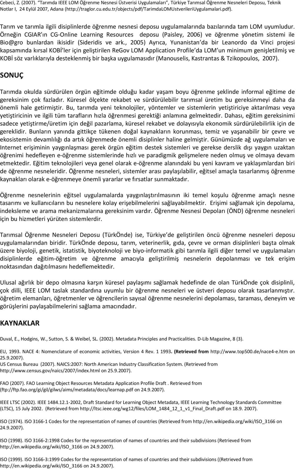 , 2005) Ayrıca, Yunanistan da bir Leanordo da Vinci projesi kapsamında kırsal KOBİ ler için geliştirilen ReGov LOM Application Profile da LOM un minimum genişletilmiş ve KOBİ söz varlıklarıyla