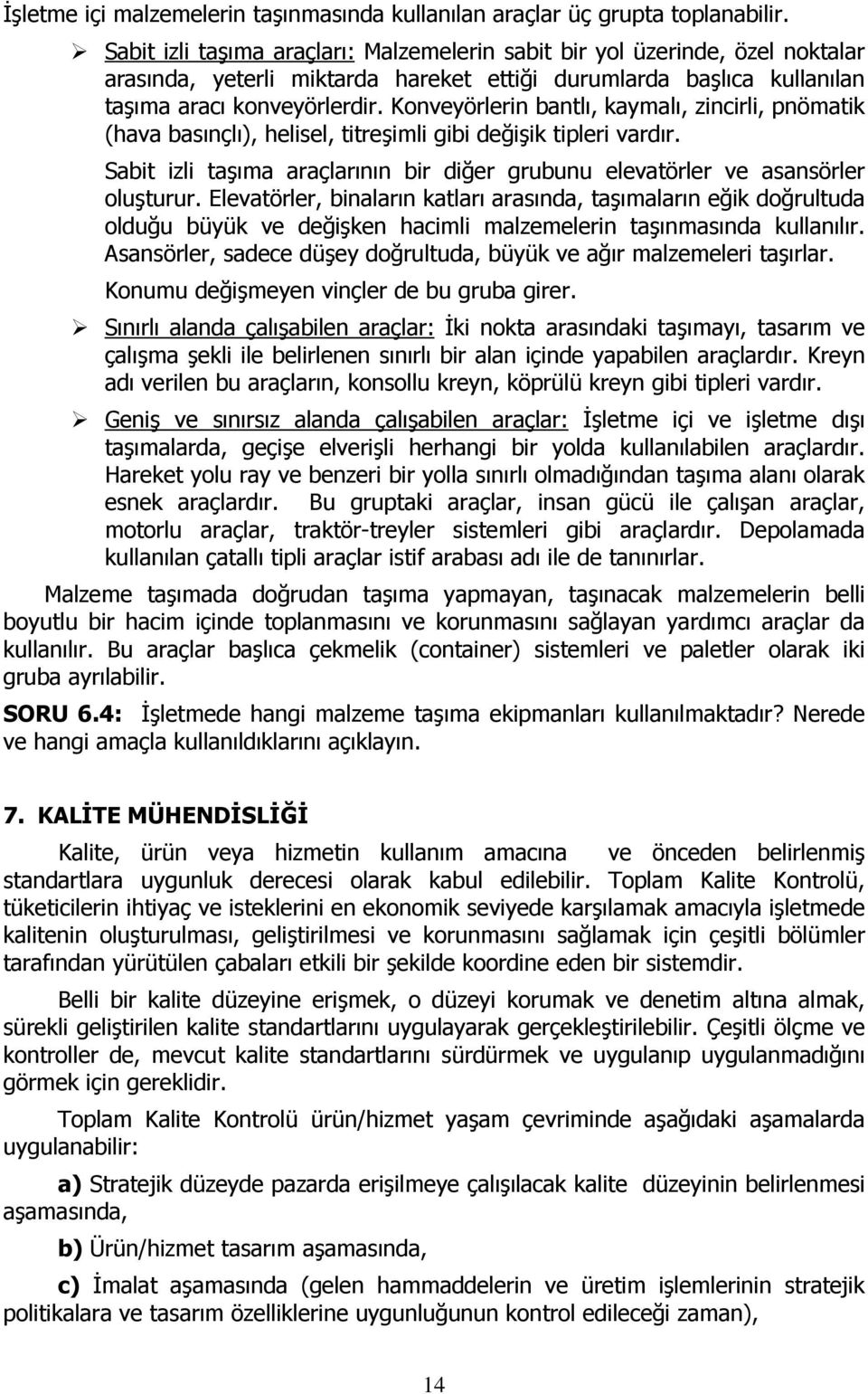 Konveyörlerin bantlı, kaymalı, zincirli, pnömatik (hava basınçlı), helisel, titreşimli gibi değişik tipleri vardır. Sabit izli taşıma araçlarının bir diğer grubunu elevatörler ve asansörler oluşturur.