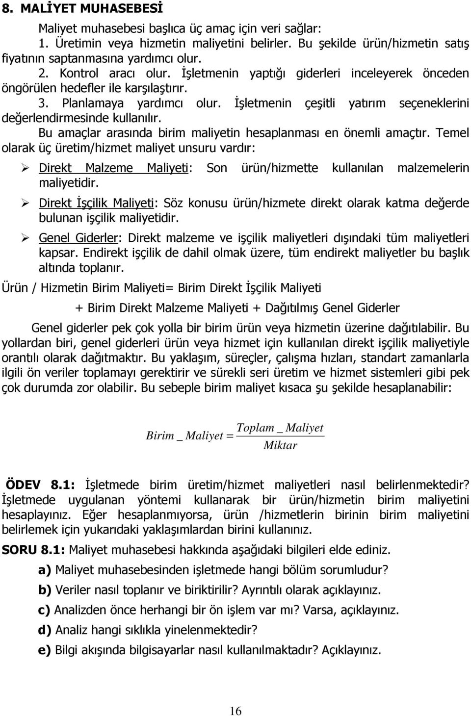 İşletmenin çeşitli yatırım seçeneklerini değerlendirmesinde kullanılır. Bu amaçlar arasında birim maliyetin hesaplanması en önemli amaçtır.