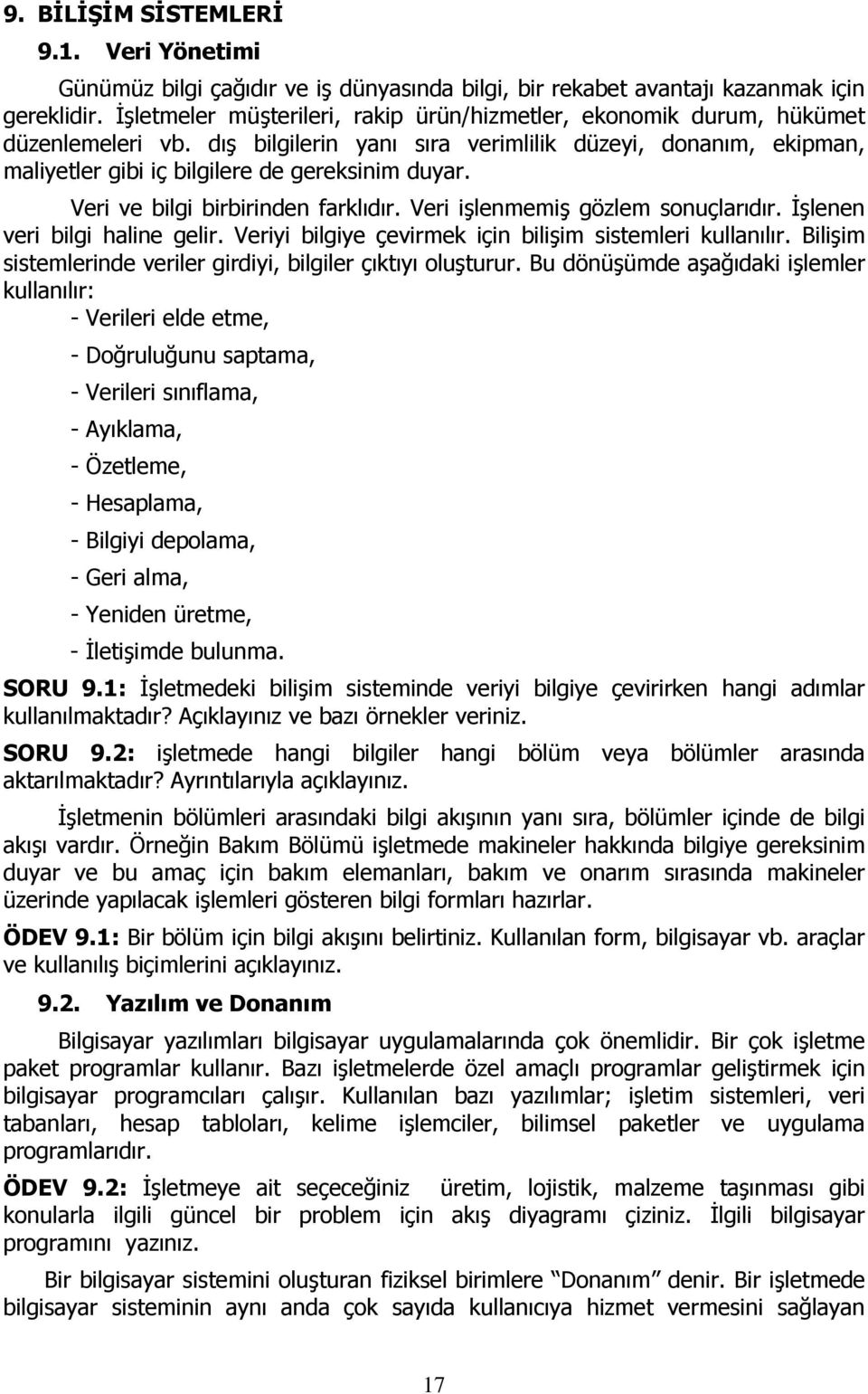 Veri ve bilgi birbirinden farklıdır. Veri işlenmemiş gözlem sonuçlarıdır. İşlenen veri bilgi haline gelir. Veriyi bilgiye çevirmek için bilişim sistemleri kullanılır.