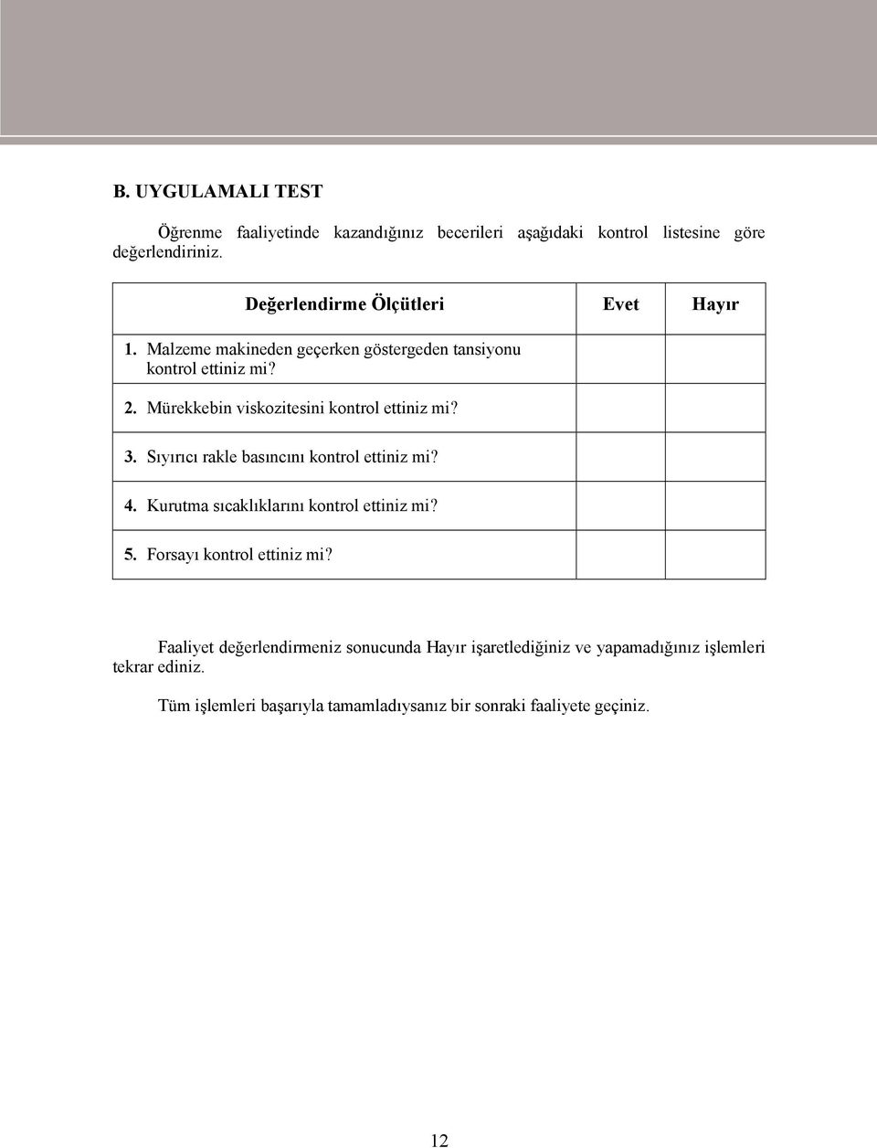 Mürekkebin viskozitesini kontrol ettiniz mi? 3. Sıyırıcı rakle basıncını kontrol ettiniz mi? 4. Kurutma sıcaklıklarını kontrol ettiniz mi? 5.