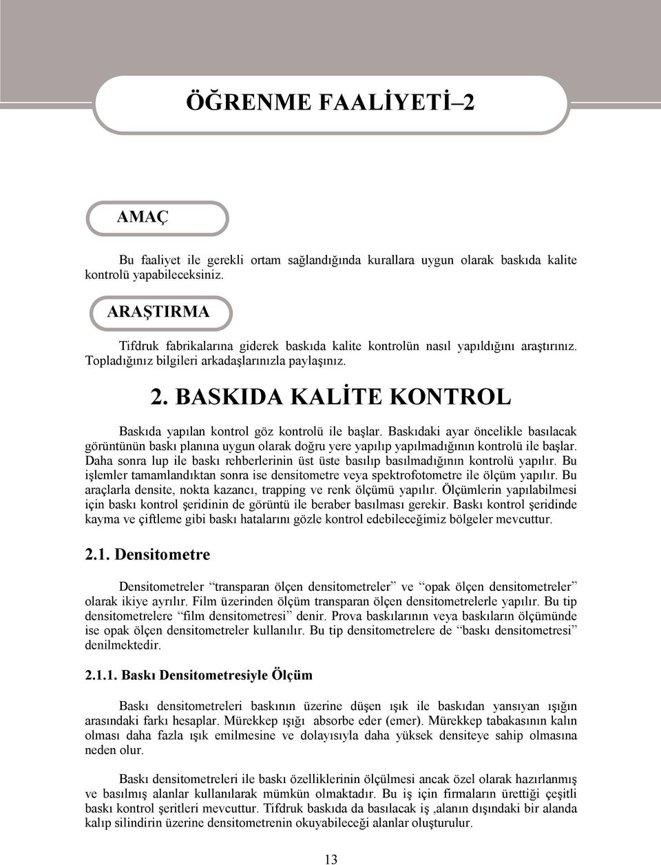 BASKIDA KALİTE KONTROL Baskıda yapılan kontrol göz kontrolü ile başlar. Baskıdaki ayar öncelikle basılacak görüntünün baskı planına uygun olarak doğru yere yapılıp yapılmadığının kontrolü ile başlar.