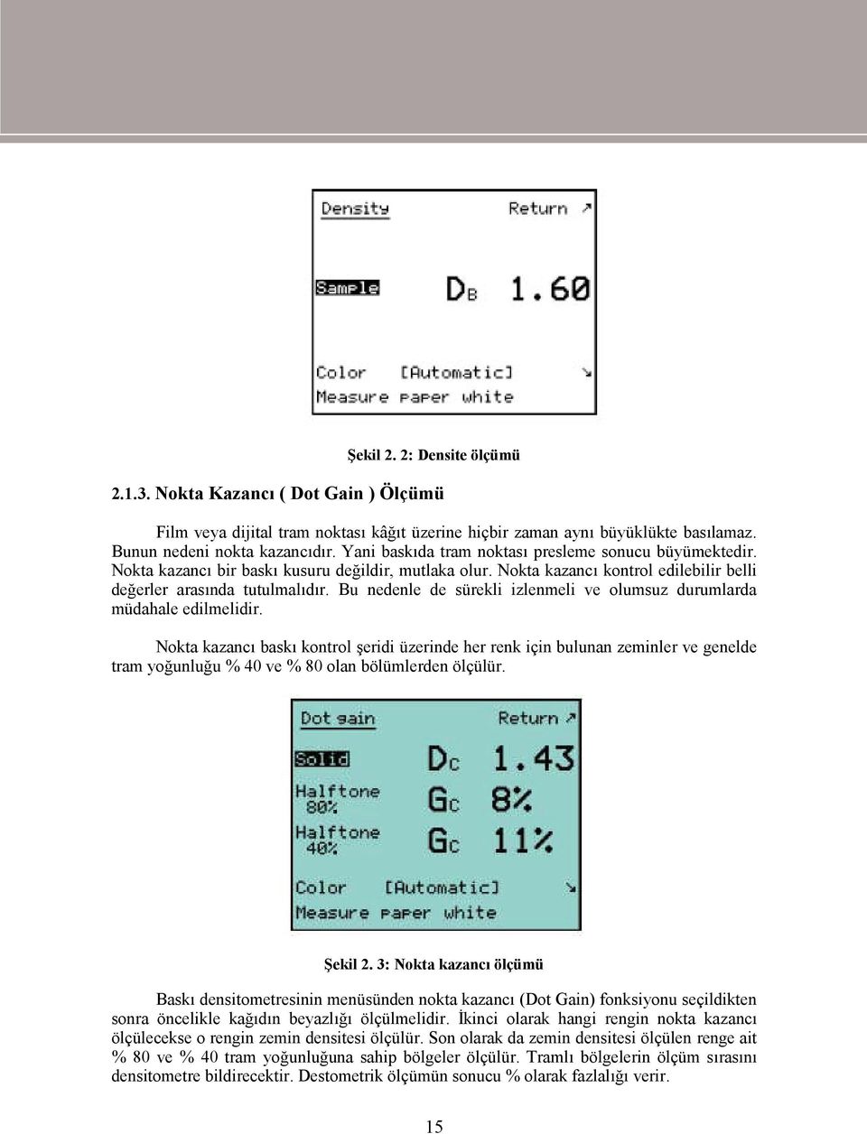 Bu nedenle de sürekli izlenmeli ve olumsuz durumlarda müdahale edilmelidir.