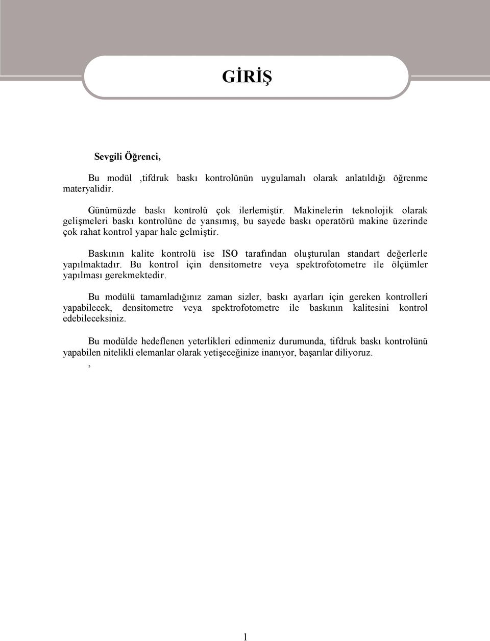 Baskının kalite kontrolü ise ISO tarafından oluşturulan standart değerlerle yapılmaktadır. Bu kontrol için densitometre veya spektrofotometre ile ölçümler yapılması gerekmektedir.