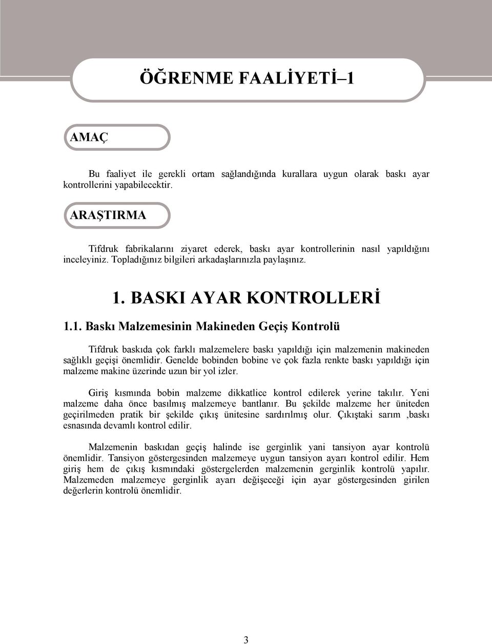 BASKI AYAR KONTROLLERİ 1.1. Baskı Malzemesinin Makineden Geçiş Kontrolü Tifdruk baskıda çok farklı malzemelere baskı yapıldığı için malzemenin makineden sağlıklı geçişi önemlidir.