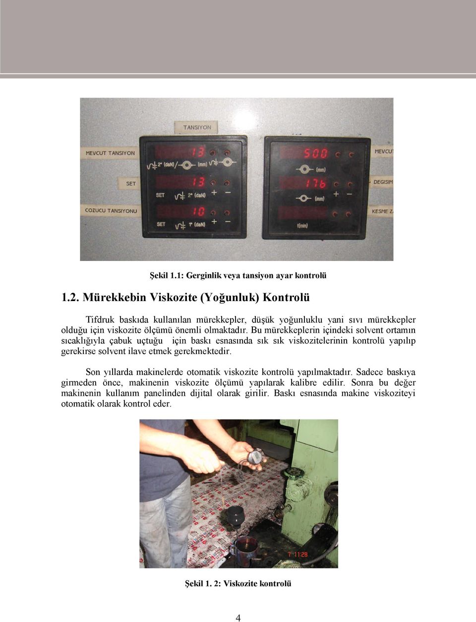 Bu mürekkeplerin içindeki solvent ortamın sıcaklığıyla çabuk uçtuğu için baskı esnasında sık sık viskozitelerinin kontrolü yapılıp gerekirse solvent ilave etmek gerekmektedir.