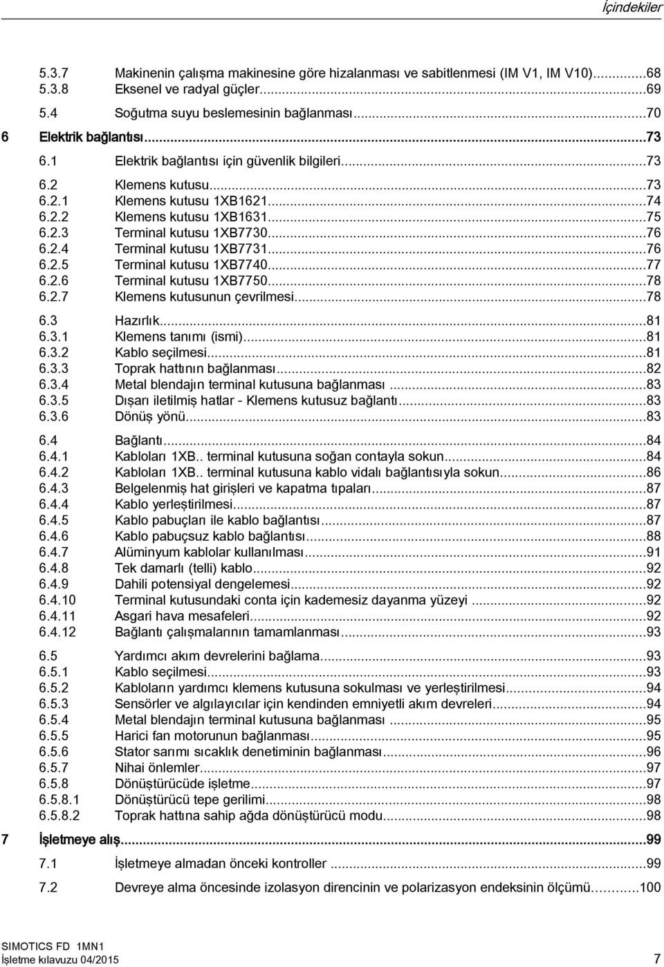 ..76 6.2.4 Terminal kutusu 1XB7731...76 6.2.5 Terminal kutusu 1XB7740...77 6.2.6 Terminal kutusu 1XB7750...78 6.2.7 Klemens kutusunun çevrilmesi...78 6.3 Hazırlık...81 6.3.1 Klemens tanımı (ismi).