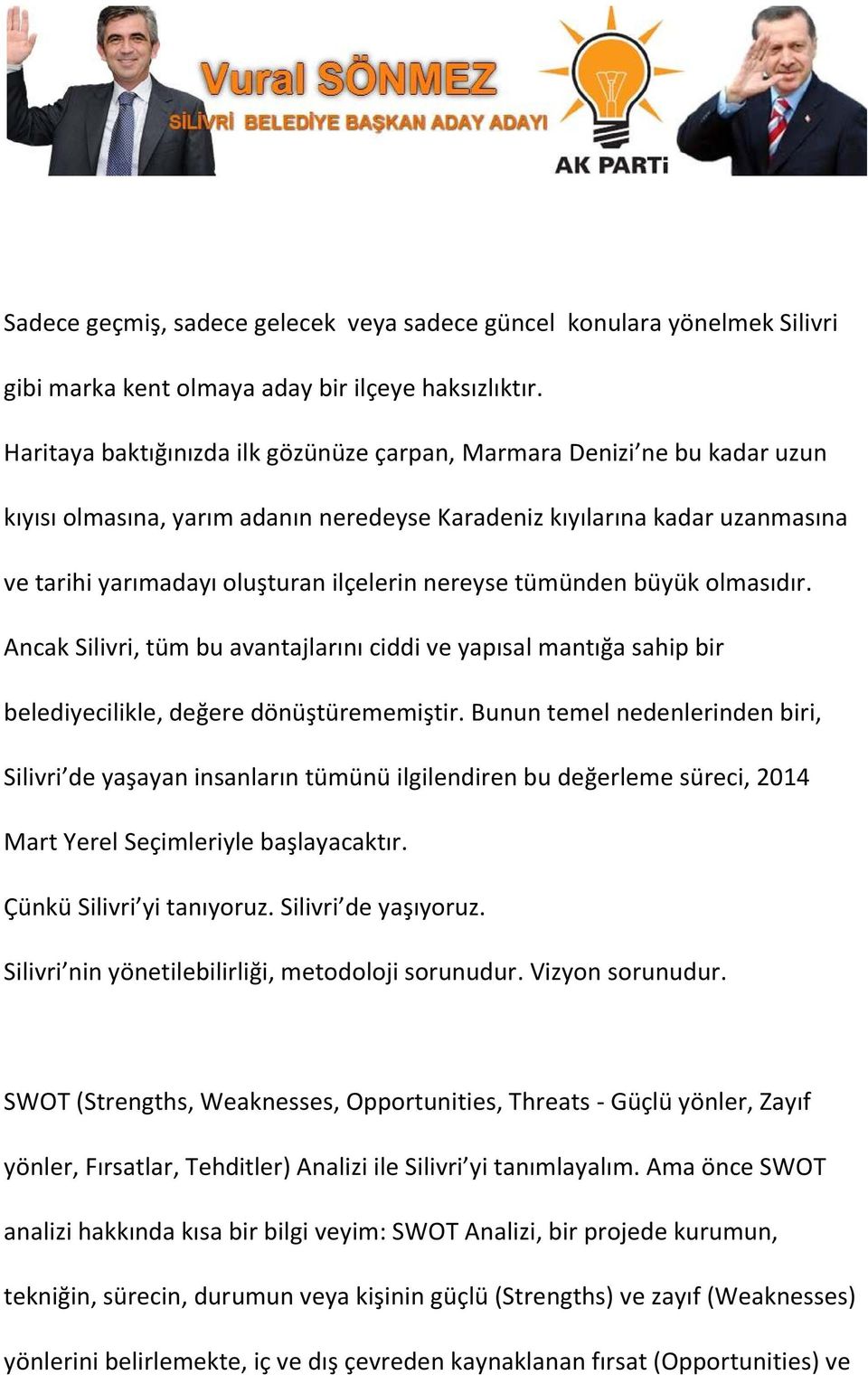 nereyse tümünden büyük olmasıdır. Ancak Silivri, tüm bu avantajlarını ciddi ve yapısal mantığa sahip bir belediyecilikle, değere dönüştürememiştir.