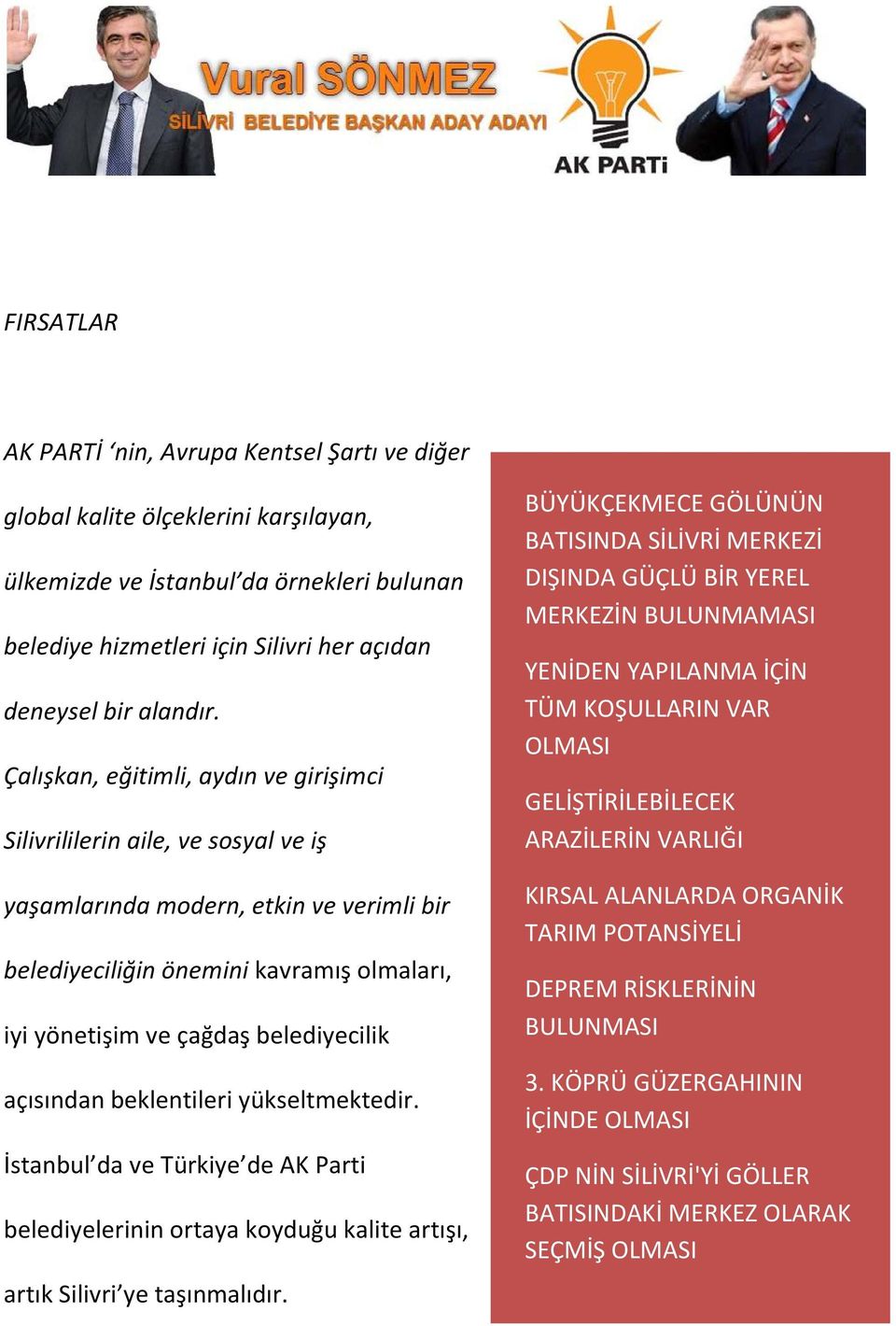 açısından beklentileri yükseltmektedir. İstanbul da ve Türkiye de AK Parti belediyelerinin ortaya koyduğu kalite artışı, artık Silivri ye taşınmalıdır.