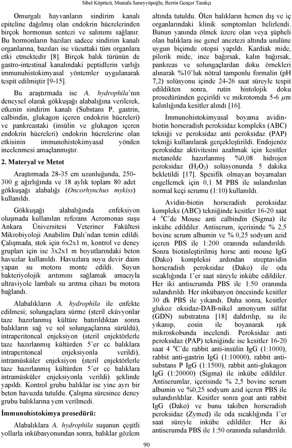 Birçok balık türünün de gastro-intestinal kanalındaki peptidlerin varlığı immunuhistokimyasal yöntemler uygulanarak tespit edilmiştir [9-15]. Bu araştırmada ise A.