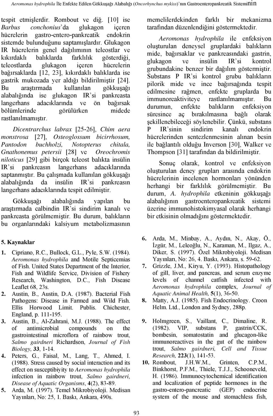 Glukagon IR hücrelerin genel dağılımının teleostlar ve kıkırdaklı balıklarda farklılık gösterdiği, teleostlarda glukagon içeren hücrelerin bağırsaklarda [12, 23], kıkırdaklı balıklarda ise gastrik