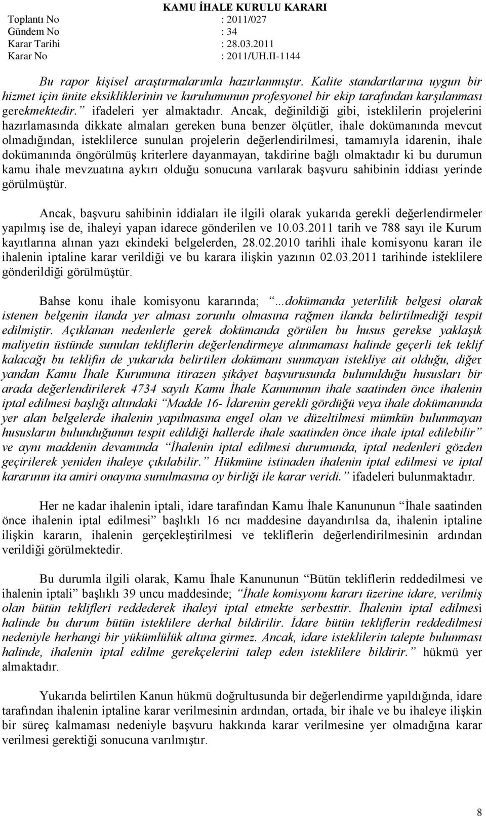 Ancak, değinildiği gibi, isteklilerin projelerini hazırlamasında dikkate almaları gereken buna benzer ölçütler, ihale dokümanında mevcut olmadığından, isteklilerce sunulan projelerin