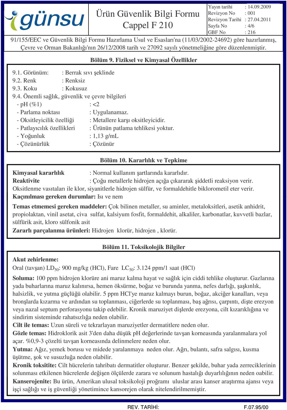 Fiziksel ve Kimyasal Özellikler Bölüm 10. Kararlılık ve Tepkime Kimyasal kararlılık : Normal kullanım şartlarında kararlıdır.