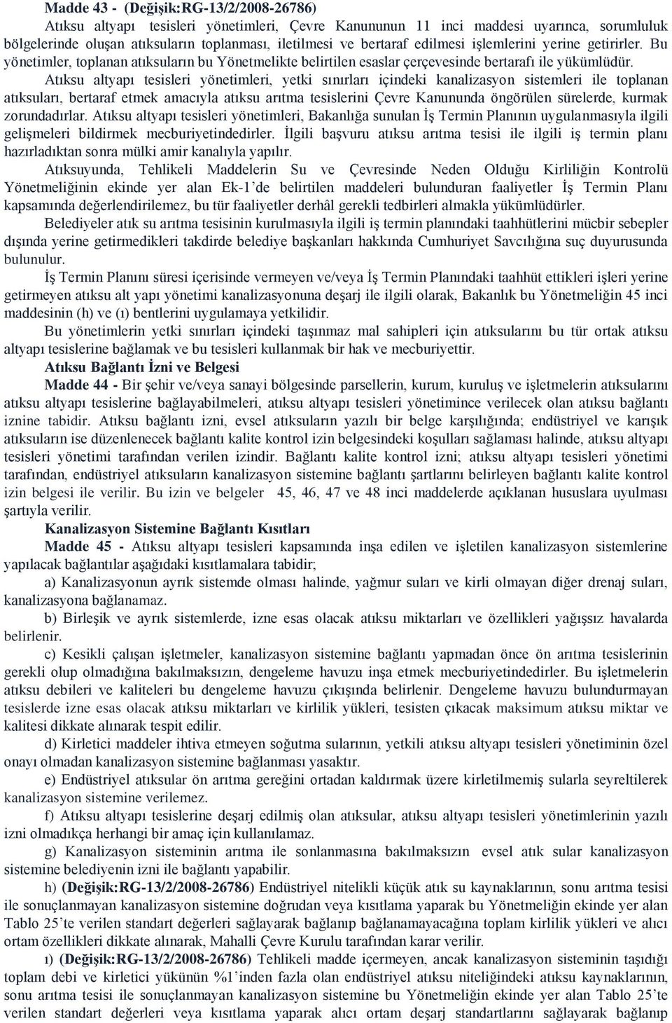 Atıksu altyapı tesisleri yönetimleri, yetki sınırları içindeki kanalizasyon sistemleri ile toplanan atıksuları, bertaraf etmek amacıyla atıksu arıtma tesislerini Çevre Kanununda öngörülen sürelerde,