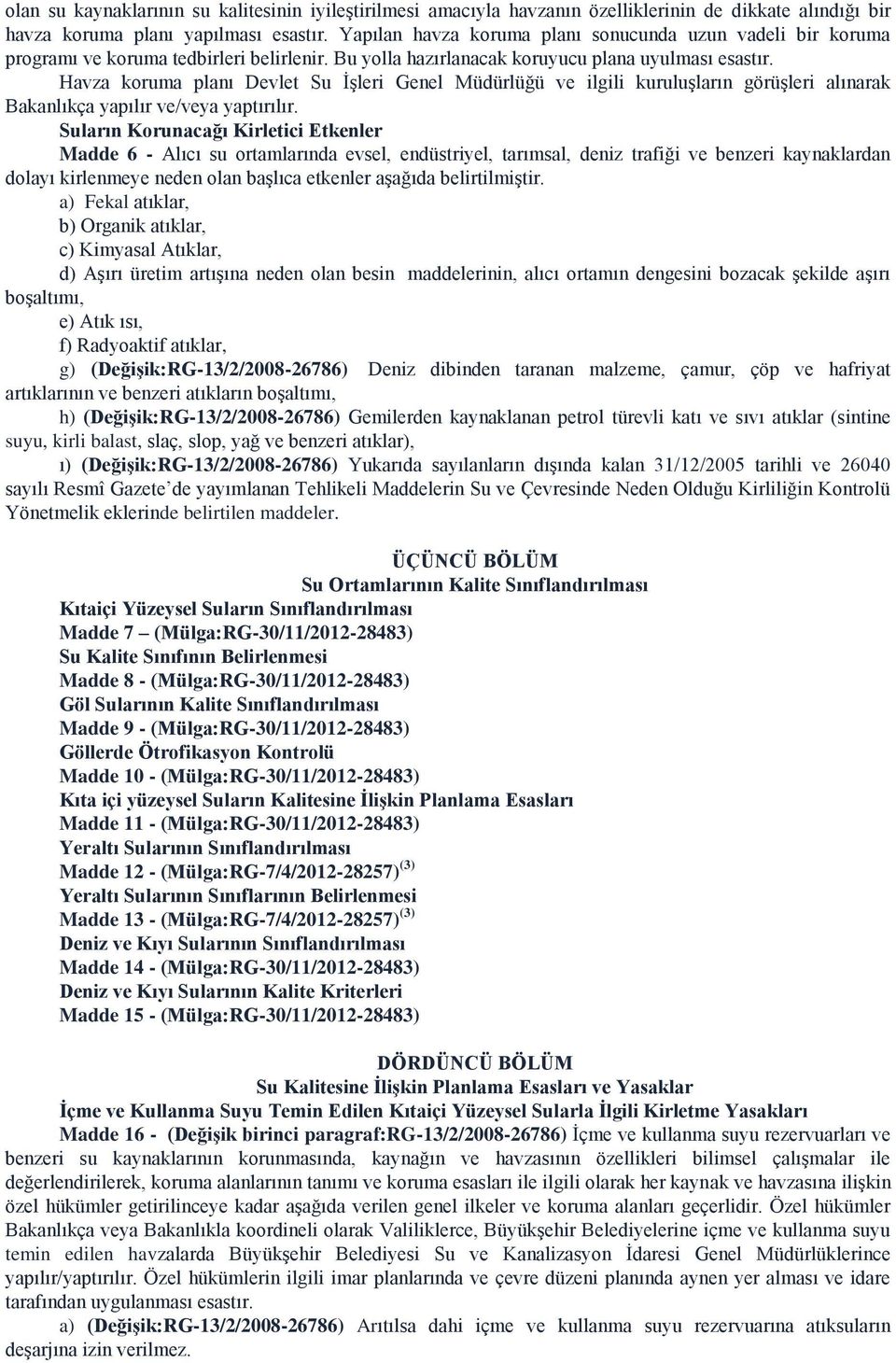 Havza koruma planı Devlet Su İşleri Genel Müdürlüğü ve ilgili kuruluşların görüşleri alınarak Bakanlıkça yapılır ve/veya yaptırılır.