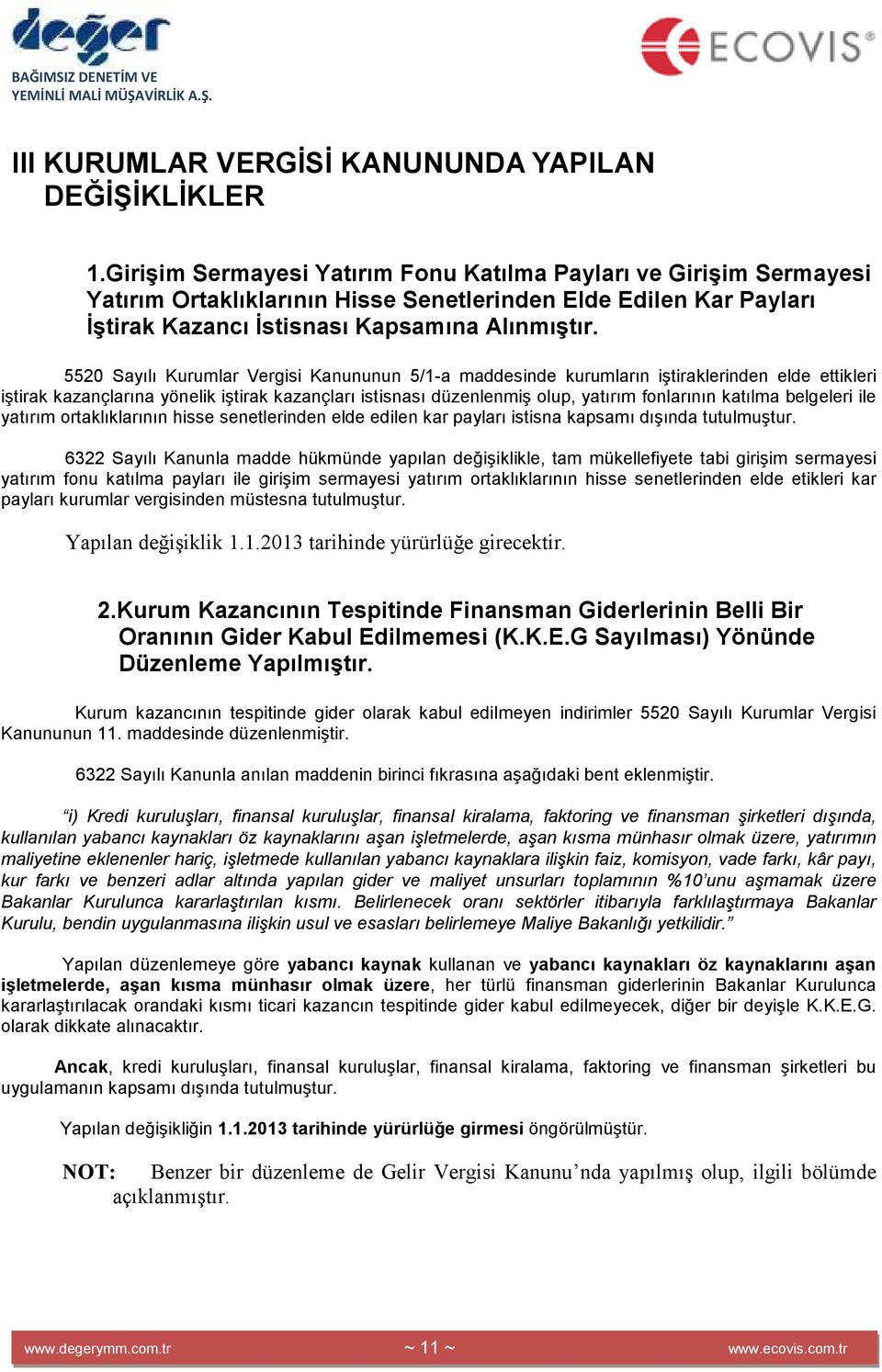 5520 Sayılı Kurumlar Vergisi Kanununun 5/1-a maddesinde kurumların iştiraklerinden elde ettikleri iştirak kazançlarına yönelik iştirak kazançları istisnası düzenlenmiş olup, yatırım fonlarının