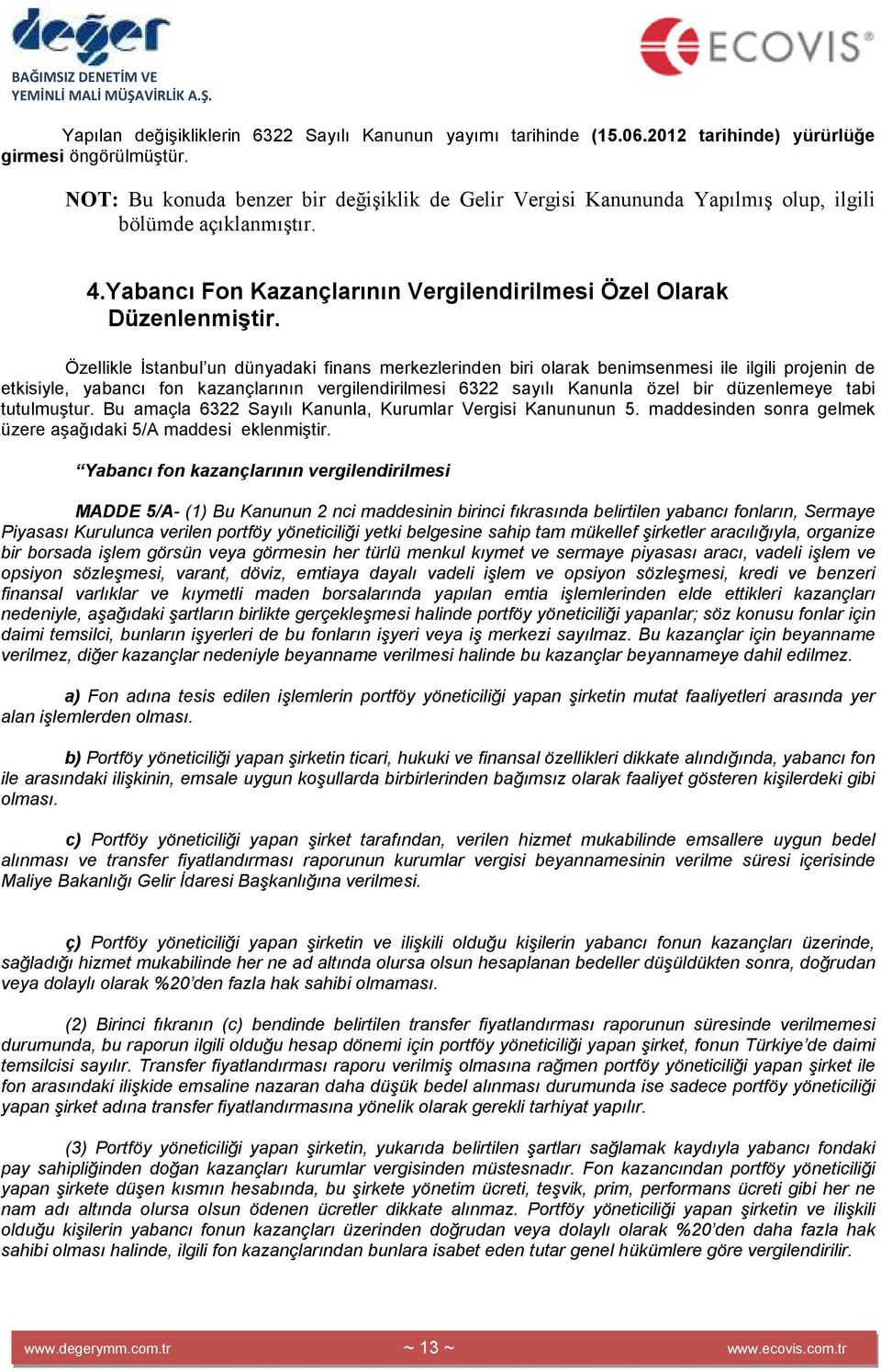 Özellikle Đstanbul un dünyadaki finans merkezlerinden biri olarak benimsenmesi ile ilgili projenin de etkisiyle, yabancı fon kazançlarının vergilendirilmesi 6322 sayılı Kanunla özel bir düzenlemeye