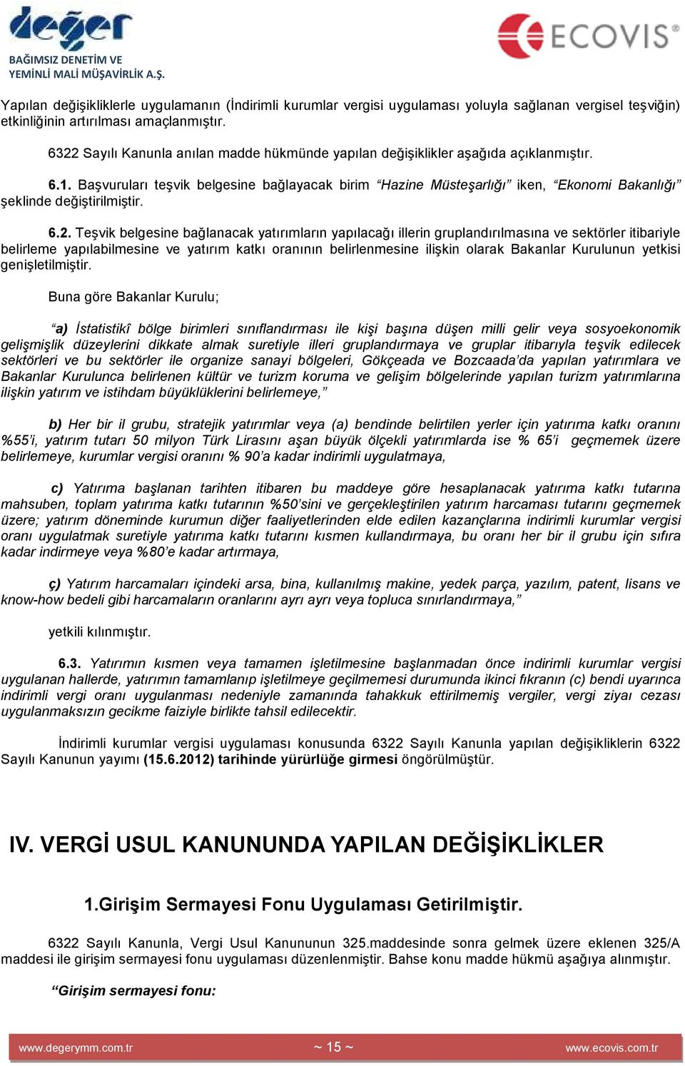 Başvuruları teşvik belgesine bağlayacak birim Hazine Müsteşarlığı iken, Ekonomi Bakanlığı şeklinde değiştirilmiştir. 6.2.