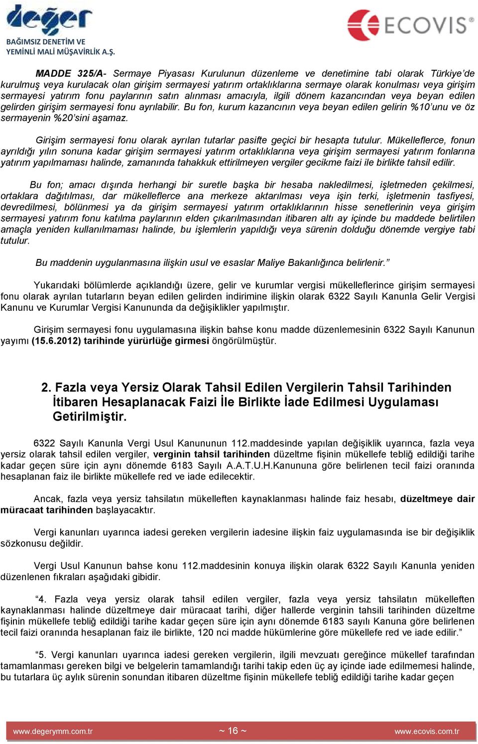 Bu fon, kurum kazancının veya beyan edilen gelirin %10 unu ve öz sermayenin %20 sini aşamaz. Girişim sermayesi fonu olarak ayrılan tutarlar pasifte geçici bir hesapta tutulur.