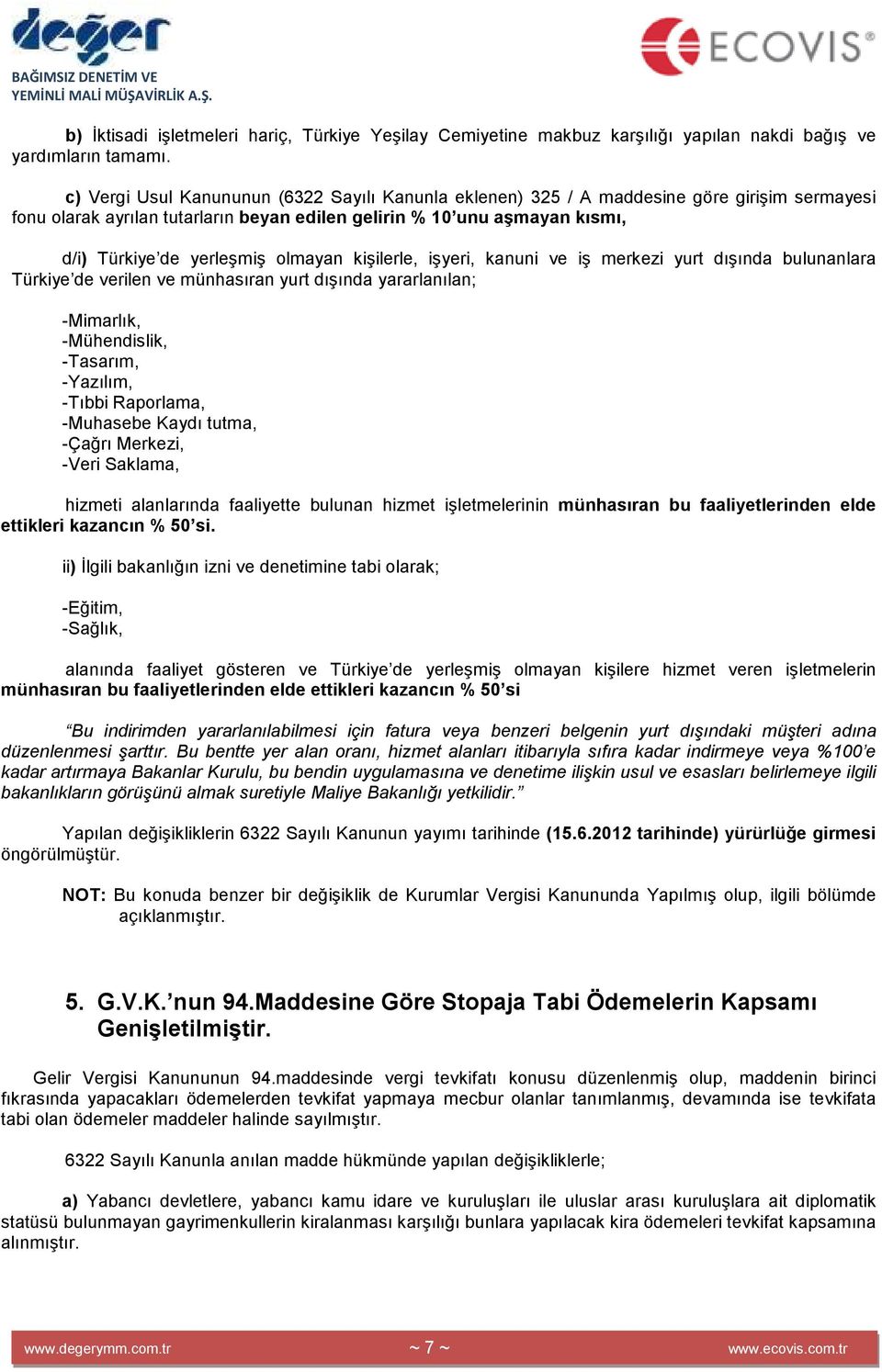 olmayan kişilerle, işyeri, kanuni ve iş merkezi yurt dışında bulunanlara Türkiye de verilen ve münhasıran yurt dışında yararlanılan; -Mimarlık, -Mühendislik, -Tasarım, -Yazılım, -Tıbbi Raporlama,