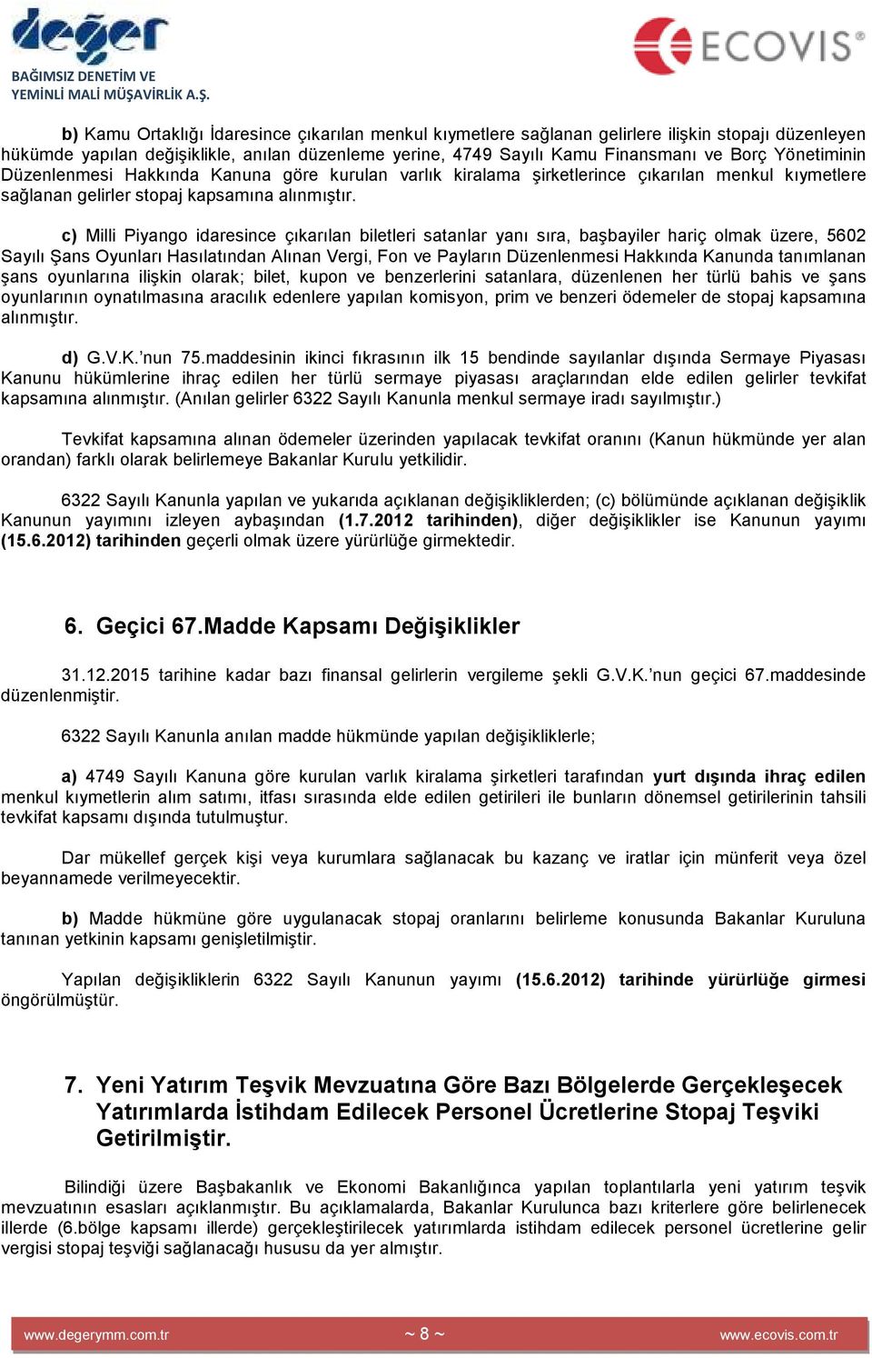 c) Milli Piyango idaresince çıkarılan biletleri satanlar yanı sıra, başbayiler hariç olmak üzere, 5602 Sayılı Şans Oyunları Hasılatından Alınan Vergi, Fon ve Payların Düzenlenmesi Hakkında Kanunda