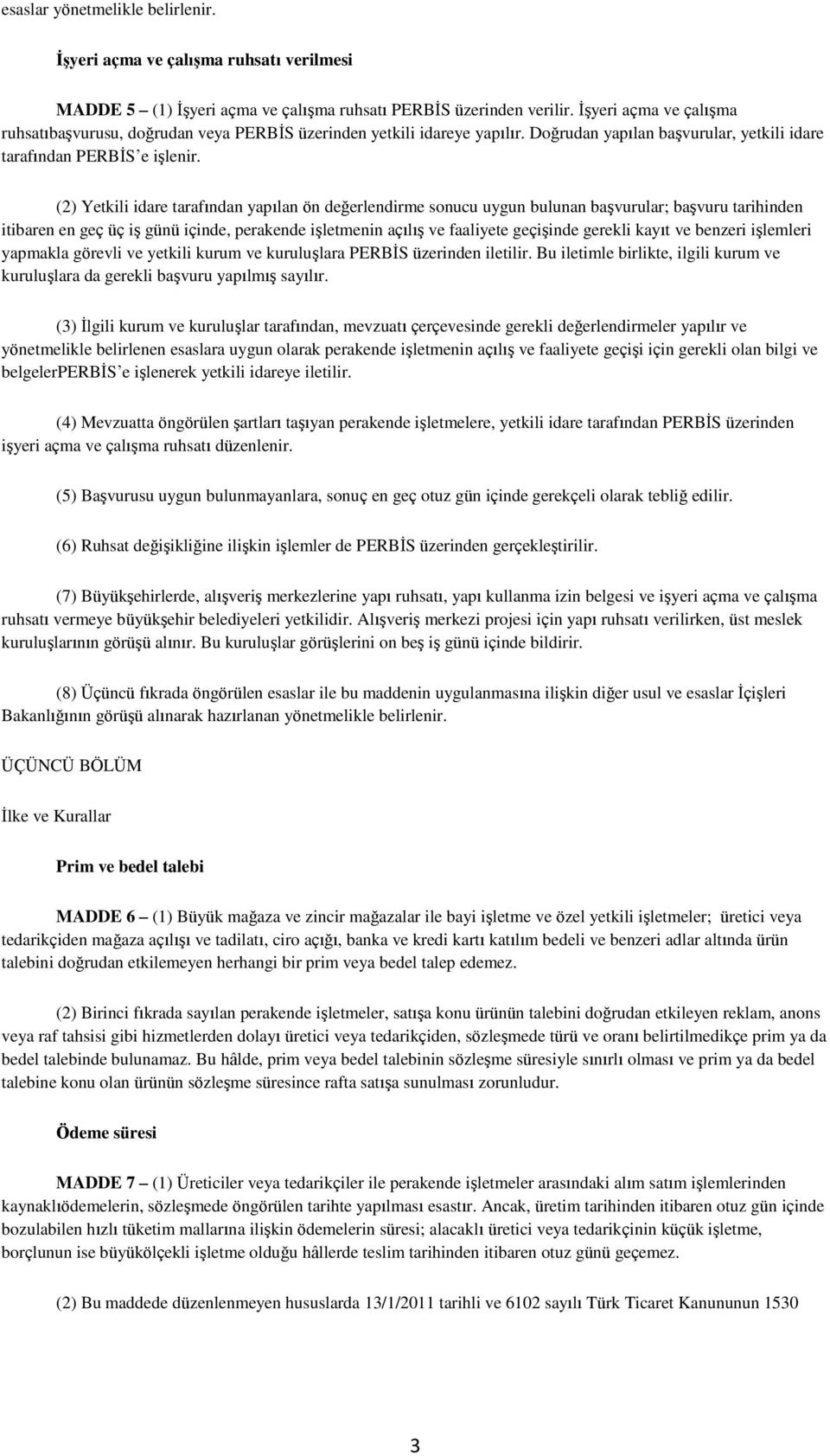 (2) Yetkili idare tarafından yapılan ön değerlendirme sonucu uygun bulunan başvurular; başvuru tarihinden itibaren en geç üç iş günü içinde, perakende işletmenin açılış ve faaliyete geçişinde gerekli