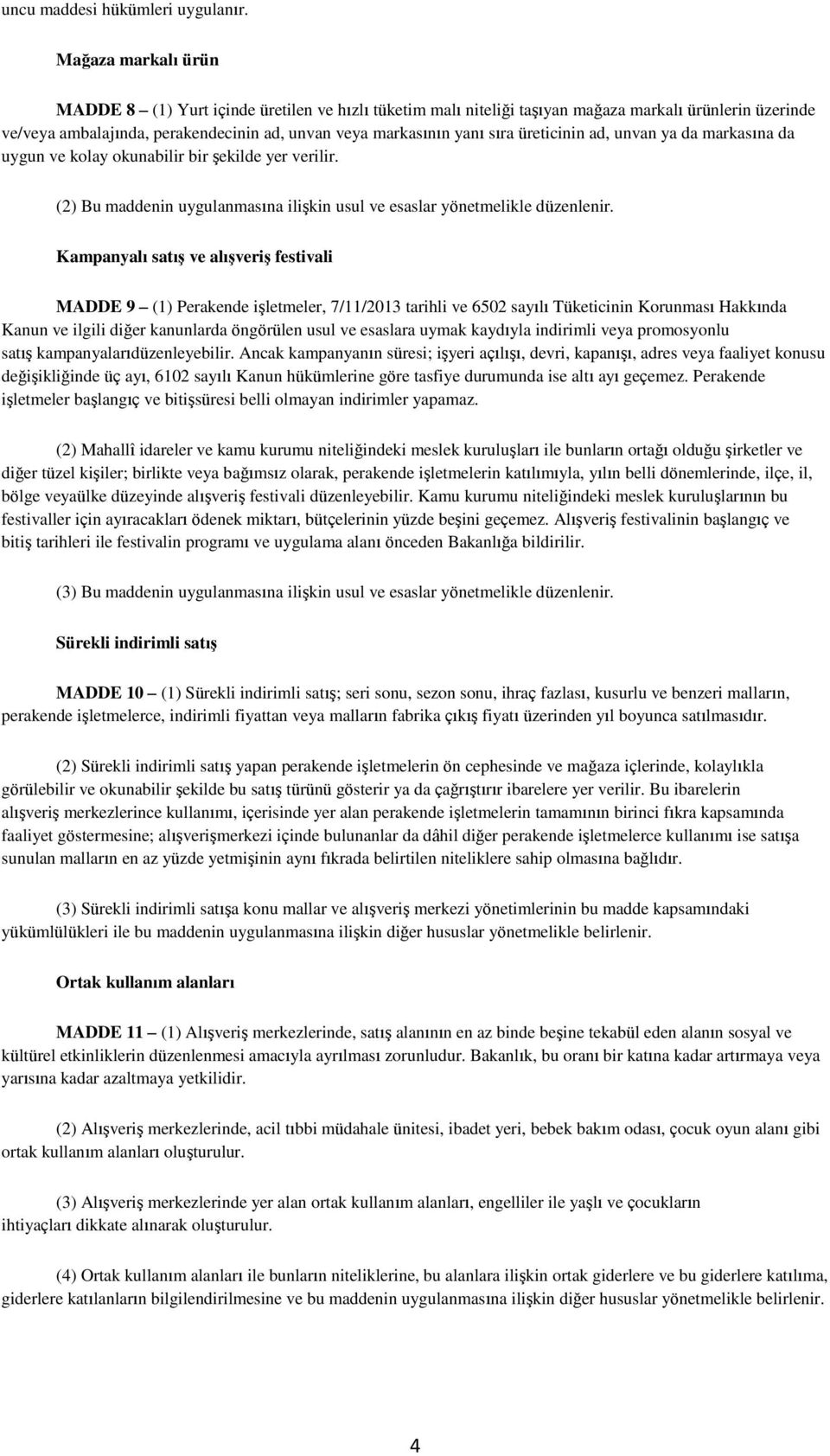 üreticinin ad, unvan ya da markasına da uygun ve kolay okunabilir bir şekilde yer verilir. (2) Bu maddenin uygulanmasına ilişkin usul ve esaslar yönetmelikle düzenlenir.