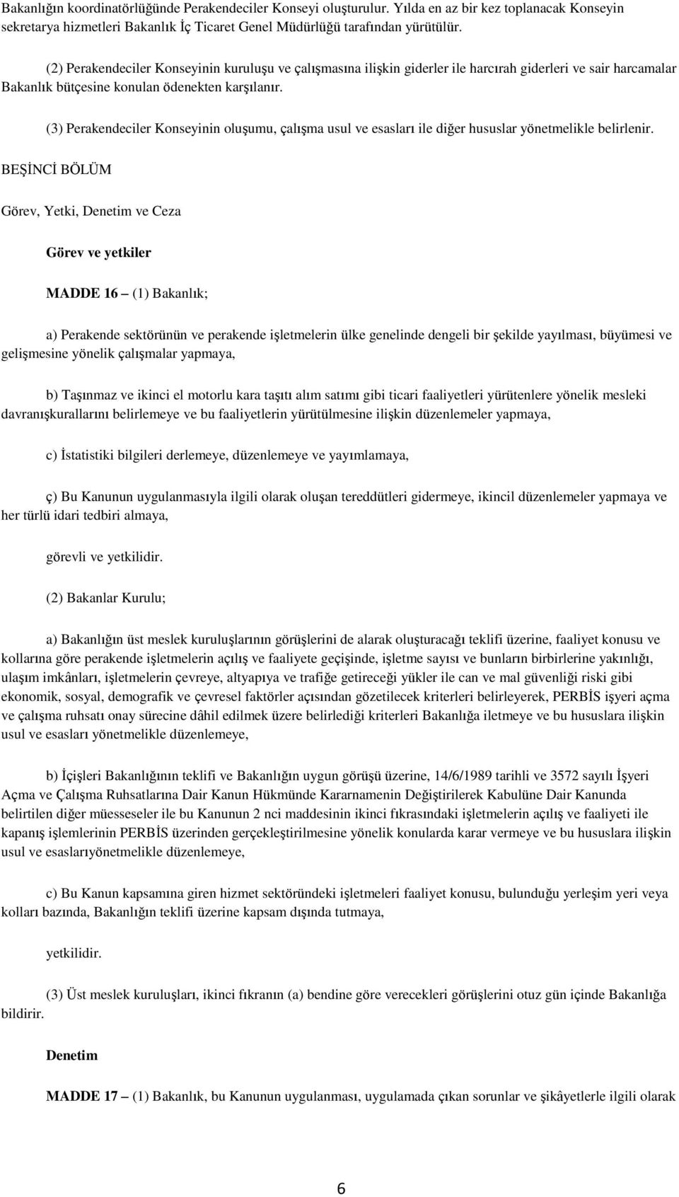 (3) Perakendeciler Konseyinin oluşumu, çalışma usul ve esasları ile diğer hususlar yönetmelikle belirlenir.