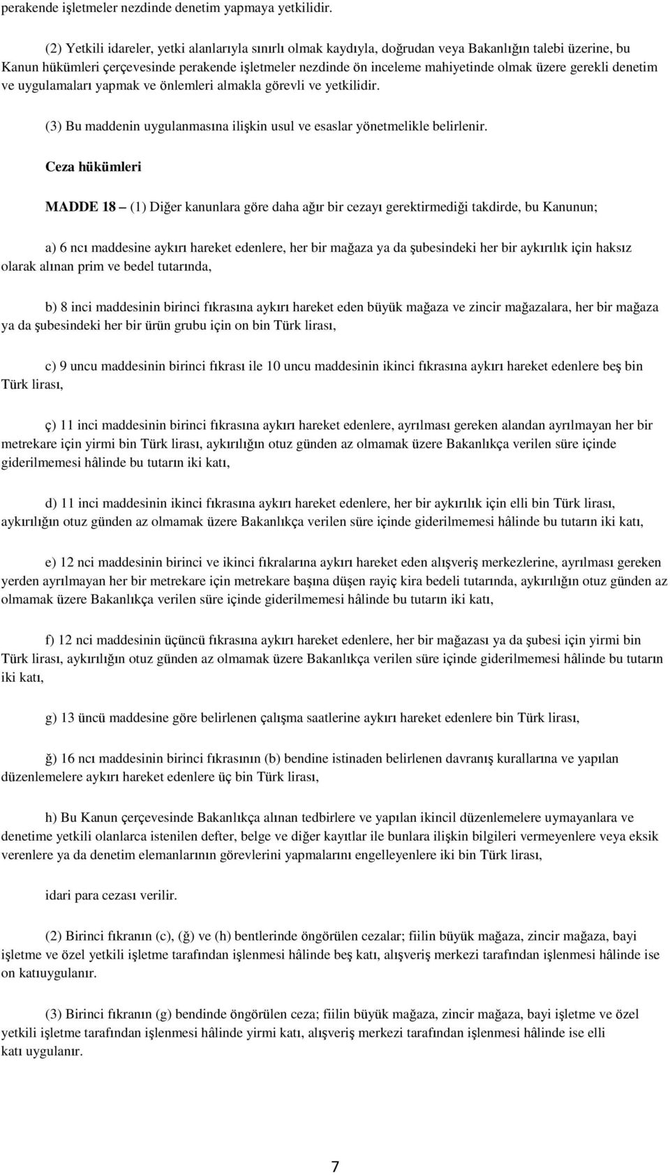 üzere gerekli denetim ve uygulamaları yapmak ve önlemleri almakla görevli ve yetkilidir. (3) Bu maddenin uygulanmasına ilişkin usul ve esaslar yönetmelikle belirlenir.