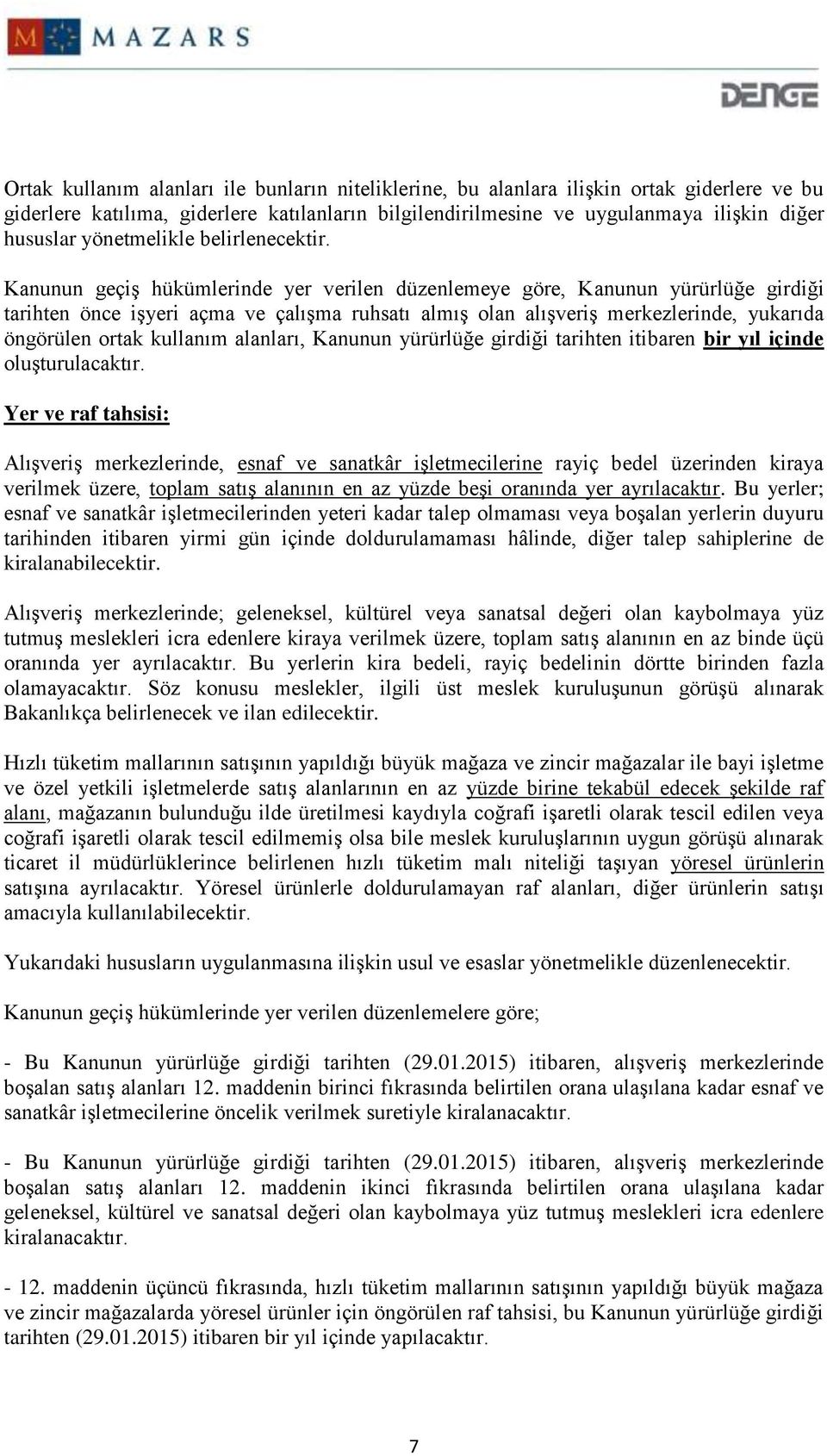 Kanunun geçiş hükümlerinde yer verilen düzenlemeye göre, Kanunun yürürlüğe girdiği tarihten önce işyeri açma ve çalışma ruhsatı almış olan alışveriş merkezlerinde, yukarıda öngörülen ortak kullanım