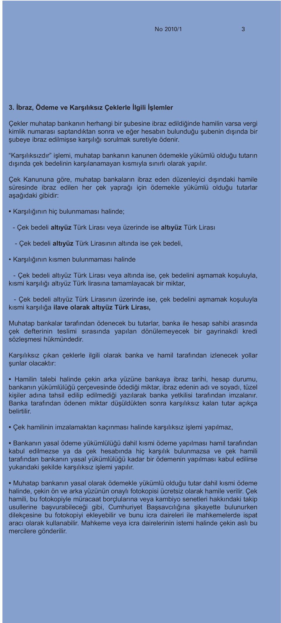 şubenin dışında bir şubeye ibraz edilmişse karşılığı sorulmak suretiyle ödenir.