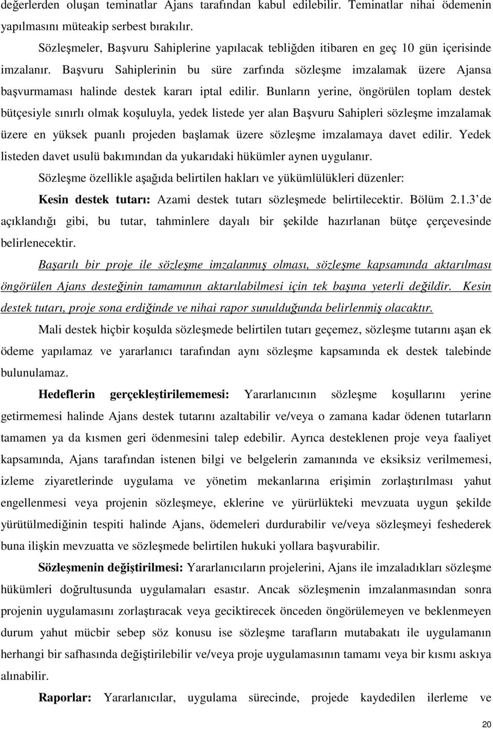 Başvuru Sahiplerinin bu süre zarfında sözleşme imzalamak üzere Ajansa başvurmaması halinde destek kararı iptal edilir.