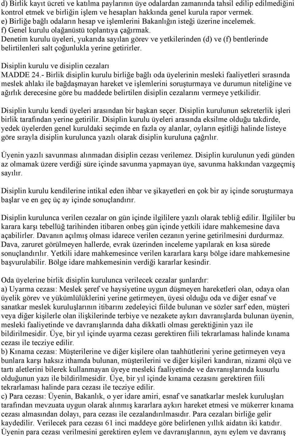 Denetim kurulu üyeleri, yukarıda sayılan görev ve yetkilerinden (d) ve (f) bentlerinde belirtilenleri salt çoğunlukla yerine getirirler. Disiplin kurulu ve disiplin cezaları MADDE 24.