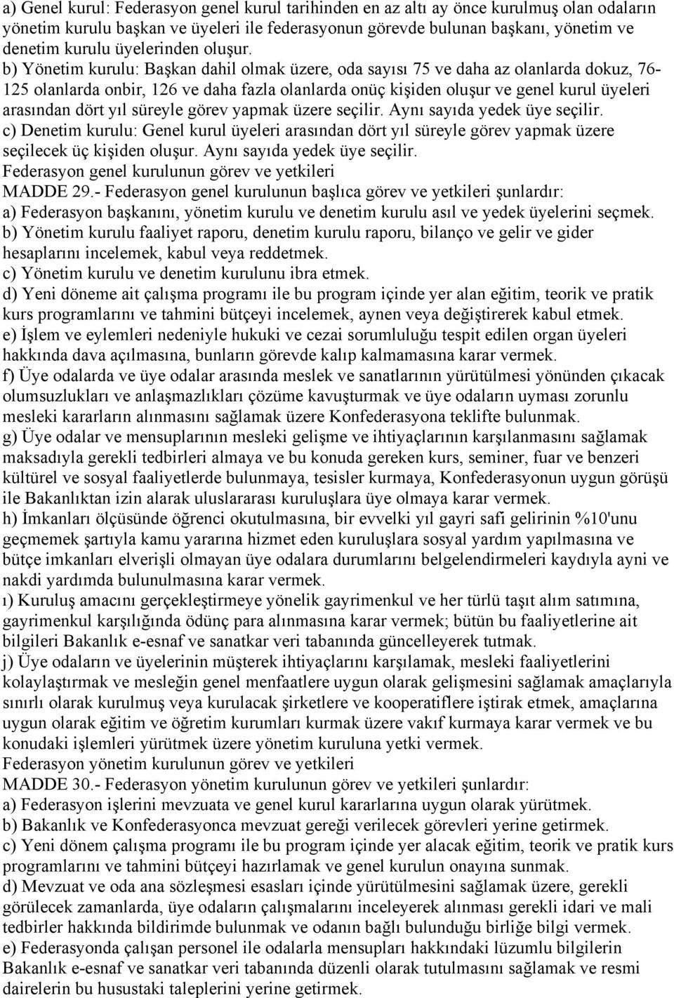 b) Yönetim kurulu: Başkan dahil olmak üzere, oda sayısı 75 ve daha az olanlarda dokuz, 76-125 olanlarda onbir, 126 ve daha fazla olanlarda onüç kişiden oluşur ve genel kurul üyeleri arasından dört