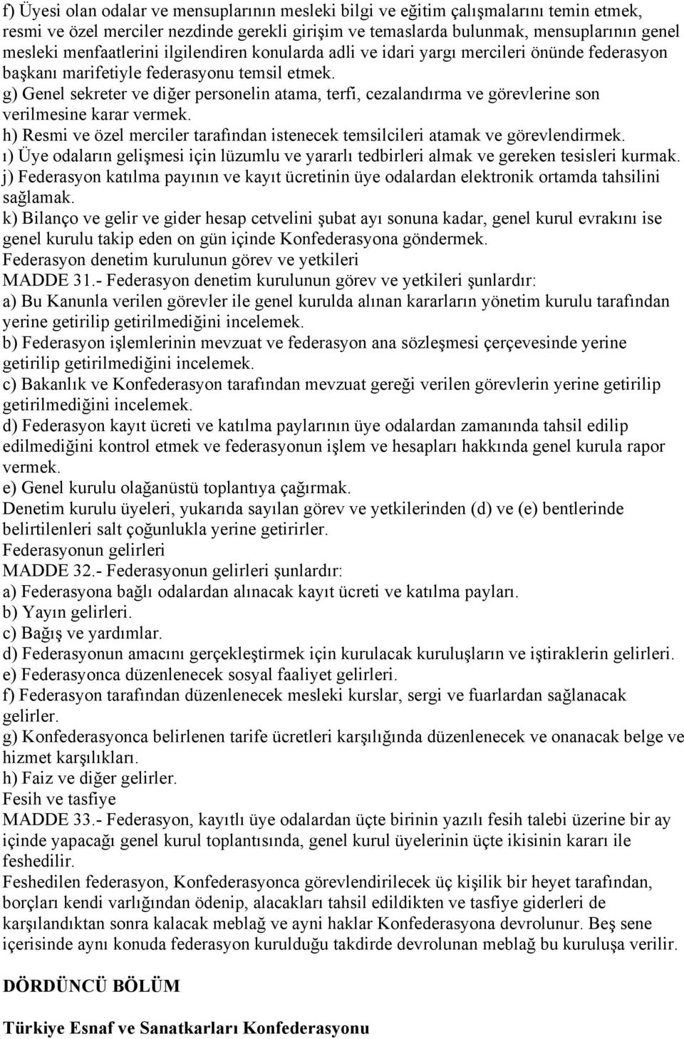 g) Genel sekreter ve diğer personelin atama, terfi, cezalandırma ve görevlerine son verilmesine karar vermek. h) Resmi ve özel merciler tarafından istenecek temsilcileri atamak ve görevlendirmek.