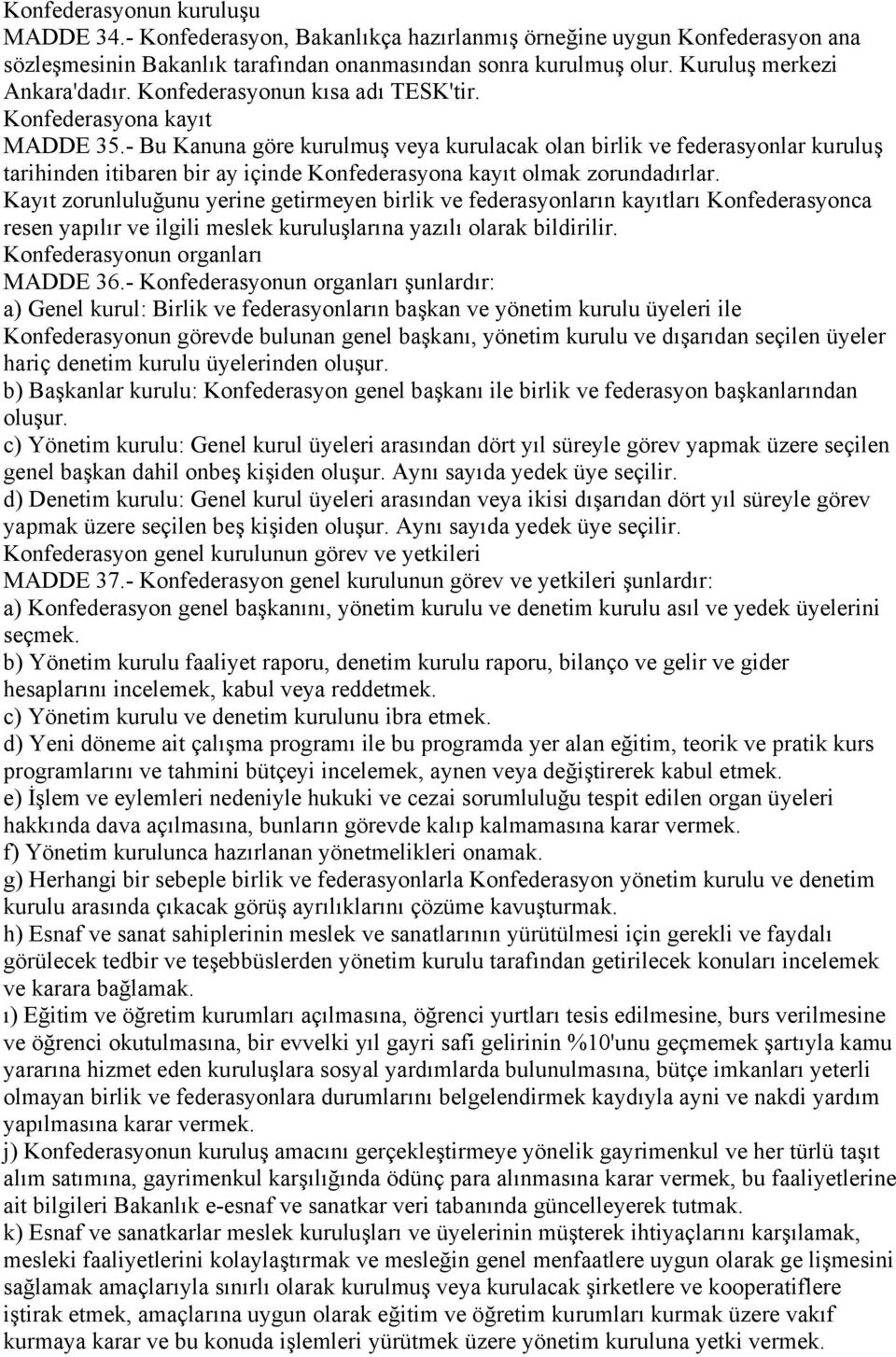 - Bu Kanuna göre kurulmuş veya kurulacak olan birlik ve federasyonlar kuruluş tarihinden itibaren bir ay içinde Konfederasyona kayıt olmak zorundadırlar.