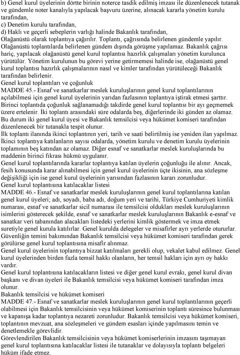 Olağanüstü toplantılarda belirlenen gündem dışında görüşme yapılamaz. Bakanlık çağrısı hariç, yapılacak olağanüstü genel kurul toplantısı hazırlık çalışmaları yönetim kurulunca yürütülür.